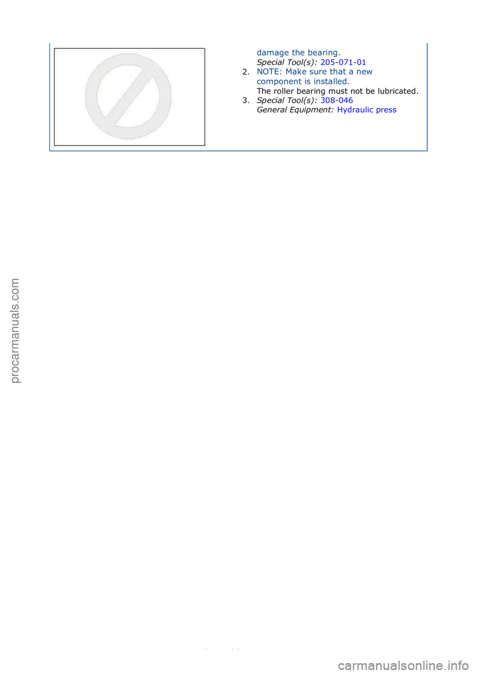 FORD S-MAX 2006  Service Repair Manual d\bm\bge\fthe\fbe\bring.\f
Special\bTool(\f):\b20
 5-071-01\f
2. NOTE:\fM\bke\fsure\fth\bt\f\b\fnew\f
co

mponent\fis\finst\blled.\f
The\froller\fbe\bring\fmust\fnot\fbe\flubric\bted.\f
3. S

pecial\b