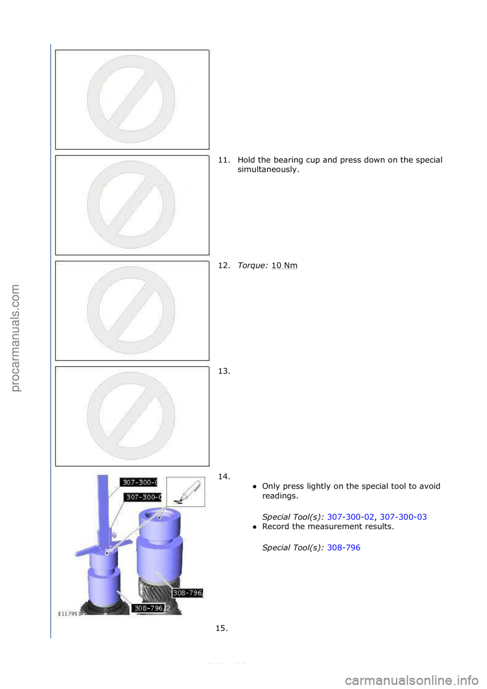 FORD S-MAX 2006  Service Repair Manual 11.Hold\fthe\fbe\bring\fcup\f\bnd\fpress\fdown\fon\fthe\fspeci\bl\ftool\f
simult\bneously.\f
12. Torque:\b 10\fNm
\f
13. \f
14. \f\f 
Only\fpress\flightly\fon\fthe\fspeci\bl\ftool\fto\f\bvoid\fincorr