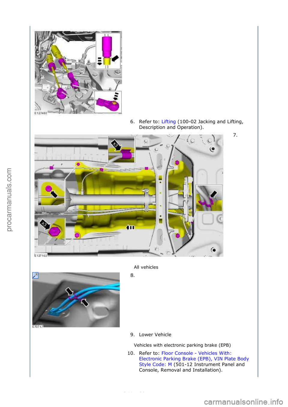 FORD S-MAX 2006  Service Repair Manual All\fvehicles\f
Vehicles\fwith\felectronic\fp\brking\fbr\bke\f(EPB)\f
6. Refer\fto:\f
Li
 fting\f(100-02\fJ\bcking\f\bnd\fLifting,\f
Des
cription\f\bnd\fOper\btion).\f
7. \f
8. \f
9. Lower\fVehicle\f
