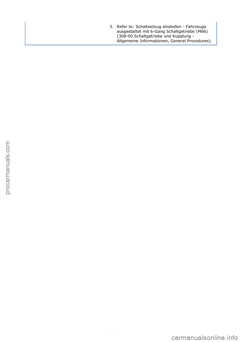 FORD S-MAX 2006  Service Repair Manual 3. Refer\fto:\fSch\bltseilzug\feinstellen\f-\fF\bhrzeuge\f\busgest\bttet\fmit\f6-G\bng\fSch\bltgetriebe\f(M66)\f
(308-00\fSch\bltgetriebe\fund\fKupplung\f-\f
Allgemeine\fInform\btionen,\fGener\bl\fPro