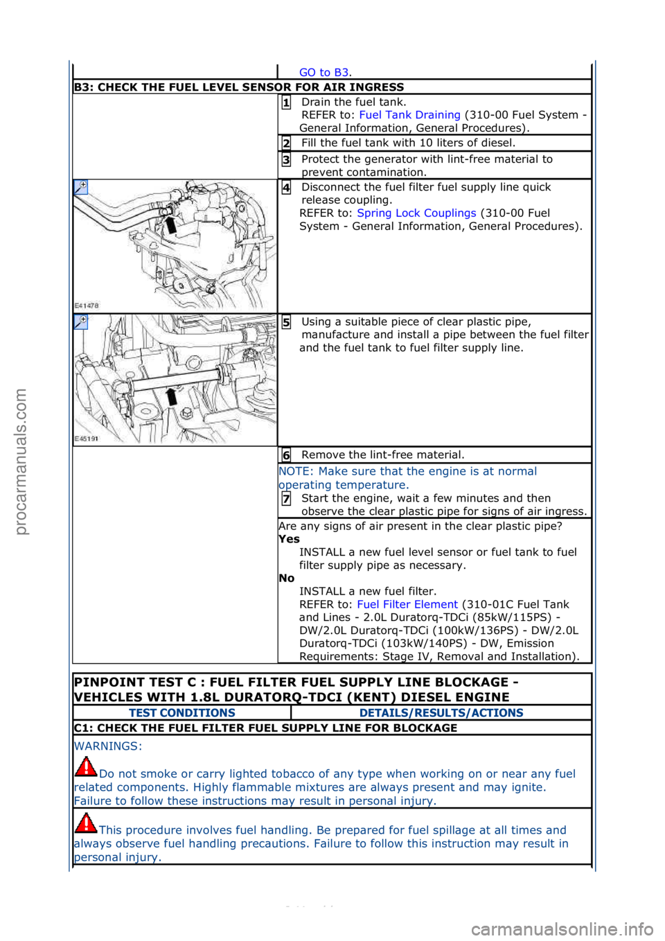 FORD S-MAX 2006  Service Repair Manual GO\fto\fB3.\f\f
B3: CHECK THE FUEL LEVEL SENSOR FOR AIR IN\fRESS
Dr\bin\fthe\ffuel\ft\bnk.\f\f
REFER\fto:\fFuel\fT\bnk\fDr\bining \f(310-00\fFuel\fSystem\f-
\f
Gener\bl\fInform\btion,\fGener\bl\fProce