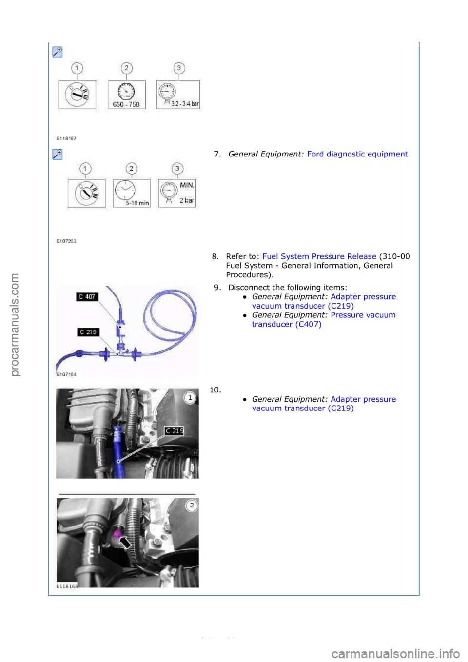 FORD S-MAX 2006  Service Repair Manual 7.General \bqui\fment:  Ford\fdi\bgnostic\fequipment \f
8. R
efer\fto:\f Fuel\fSystem\fPressure\fRele\bse \f(310-00\f
Fu e

l\fSystem\f-\fGener\bl\fInform\btion,\fGener\bl\f
Procedures).\f
9. Disconne