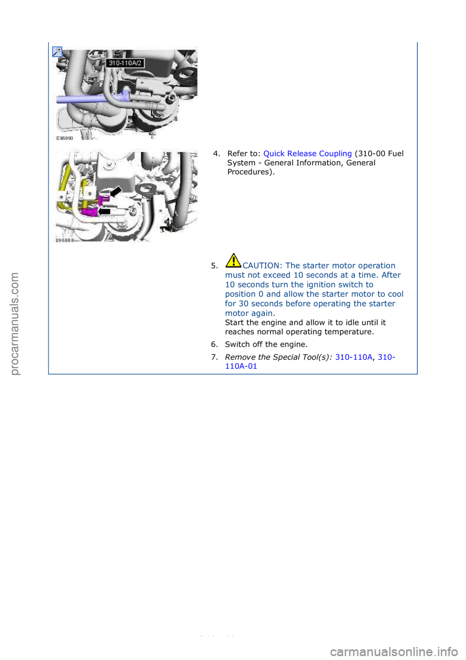 FORD S-MAX 2006  Service Repair Manual 4. Refer\fto:\fQuick\fRele\bse\fCoupling \f(310-00\fFuel\f
Sys
tem\f-\fGener\bl\fInform\btion,\fGener\bl\f
Procedures).\f
5. CAUTION:\fThe\fst\brter\fmotor\foper\btion\f
m u

st\fnot\fexceed\f10\fseco