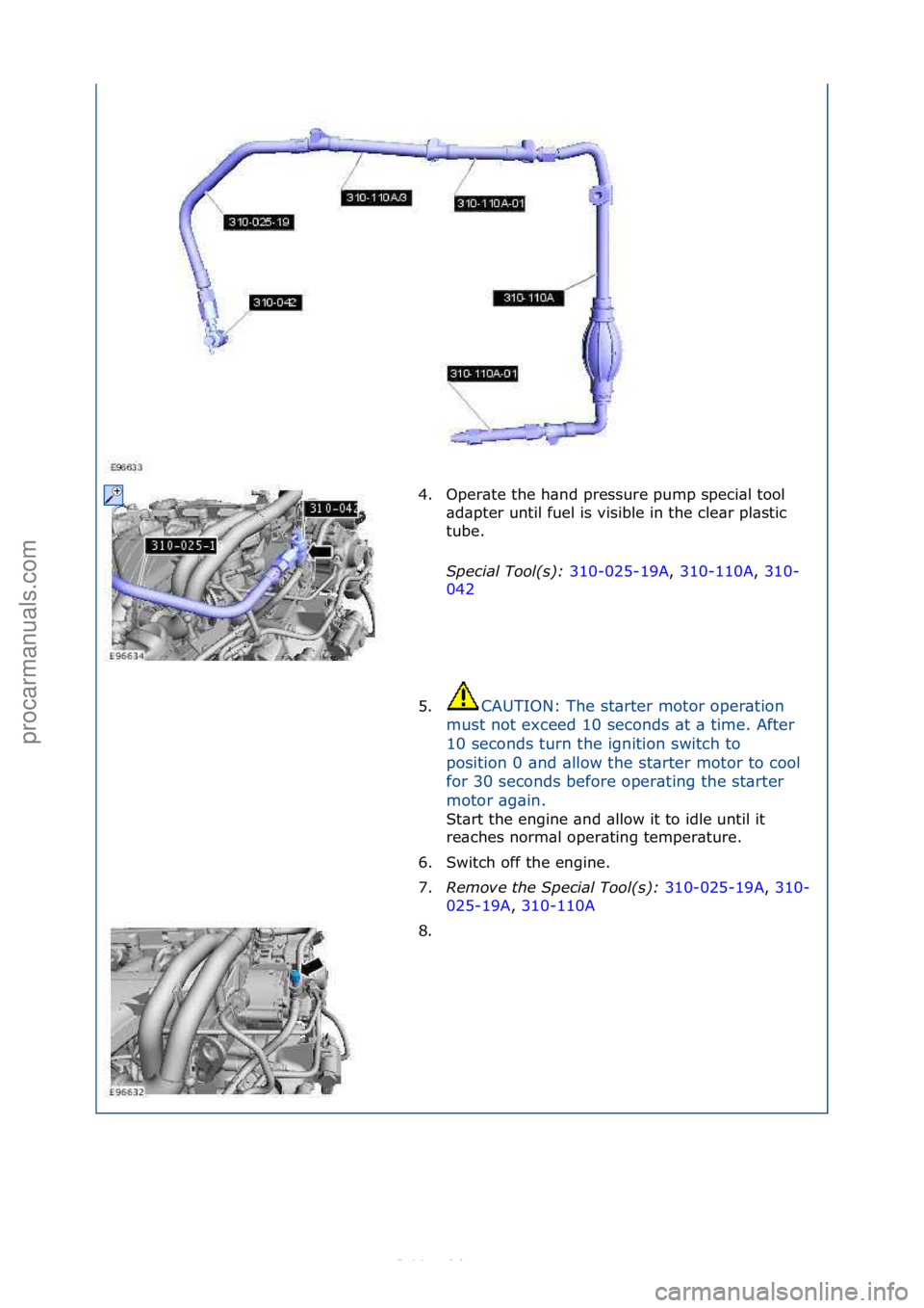 FORD S-MAX 2006  Service Repair Manual 4. Oper\bte\fthe\fh\bnd\fpressure\fpump\fspeci\bl\ftool\f\bd\bpter\funtil\ffuel\fis\fvisible\fin\fthe\fcle\br\fpl\bstic\f
tube.\f
Special\bTool(\f):\b 310-025-19A,\f310-110A ,\f310-
042 \f
5

. CAUTIO