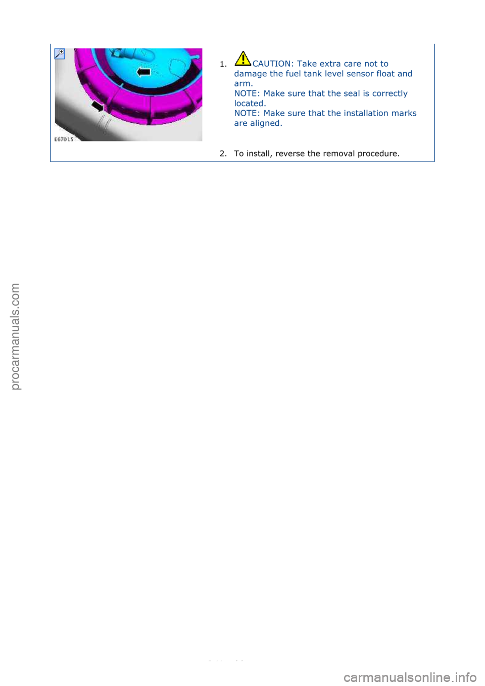 FORD S-MAX 2006  Service Repair Manual 1.CAUTION:\fT\bke\fextr\b\fc\bre\fnot\fto\f
d\b
m\bge\fthe\ffuel\ft\bnk\flevel\fsensor\fflo\bt\f\bnd\f
\brm.\f\f
NOTE:\fM\bke\fsure\fth\bt\fthe\fse\bl\fis\fcorrectly\f
loc\bted.\f
NOTE:\fM\bke\fsure\f