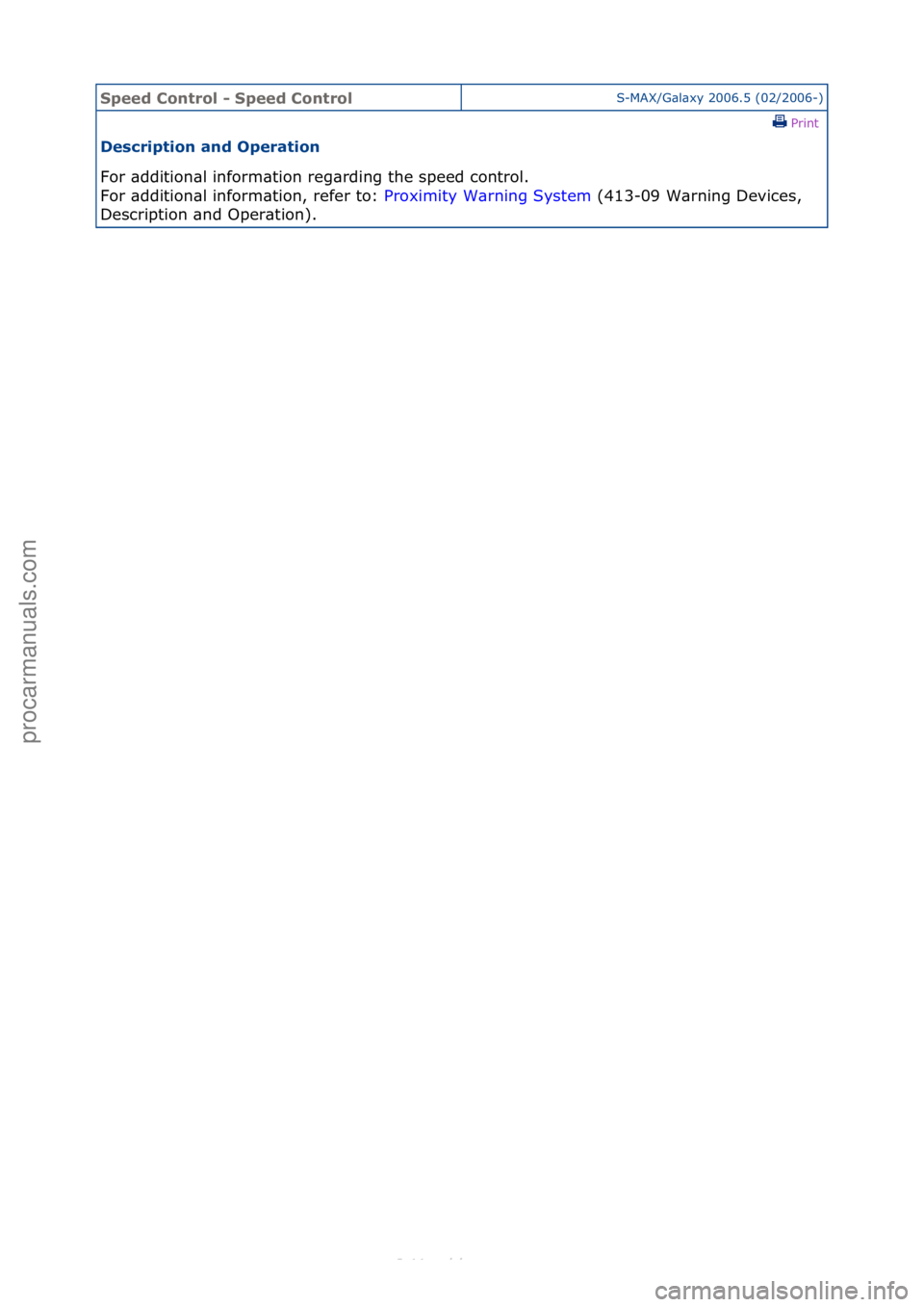 FORD S-MAX 2006  Service Repair Manual Speed Co\btrol \f Speed Co\btrolS-MAX/G\bl\bxy\f2006.5\f(02/2006-)\fPrint \f
Descriptio\b a\bd Operatio\b 
For\f\bddition\bl\finform\btion\freg\brding\fthe\fspeed\fcontrol.\f\f
Fo

r\f\bddition\bl\fin