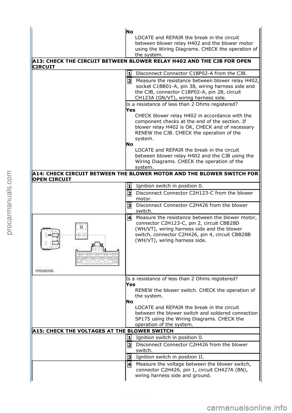 FORD S-MAX 2006  Service Repair Manual No\bLOCATE\f\bnd\fREPAIR\fthe\fbre\bk\fin\fthe\fcircuit\f
between\fblower\frel\by\fH402\f\bnd\fthe\fblower\fmotor\f
using\fthe\fWiring\fDi\bgr\bms.\fCHECK\fthe\foper\btion\fof\f
the\fsystem.\f
A13:\bC