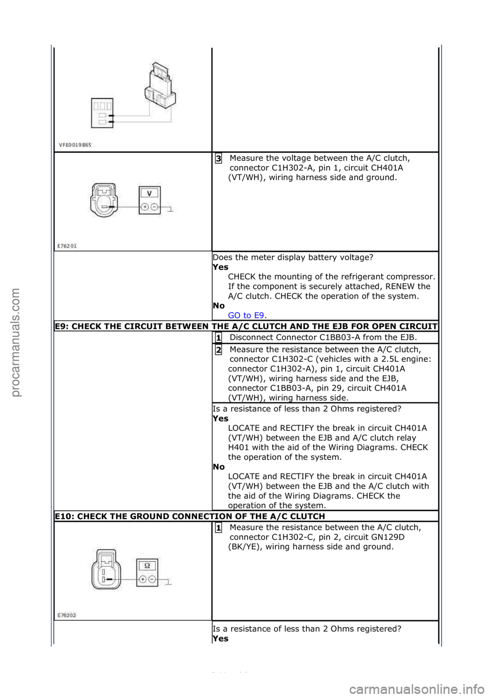 FORD S-MAX 2006  Service Repair Manual Me\bsure\fthe\fvolt\bge\fbetween\fthe\fA/C\fclutch,\f
connector\fC1H302-A,\fpin\f1,\fcircuit\fCH401A\f
(VT/WH),\fwiring\fh\brness\fside\f\bnd\fground.\f3\b
Does\fthe\fmeter\fdispl\by\fb\bttery\fvolt\b