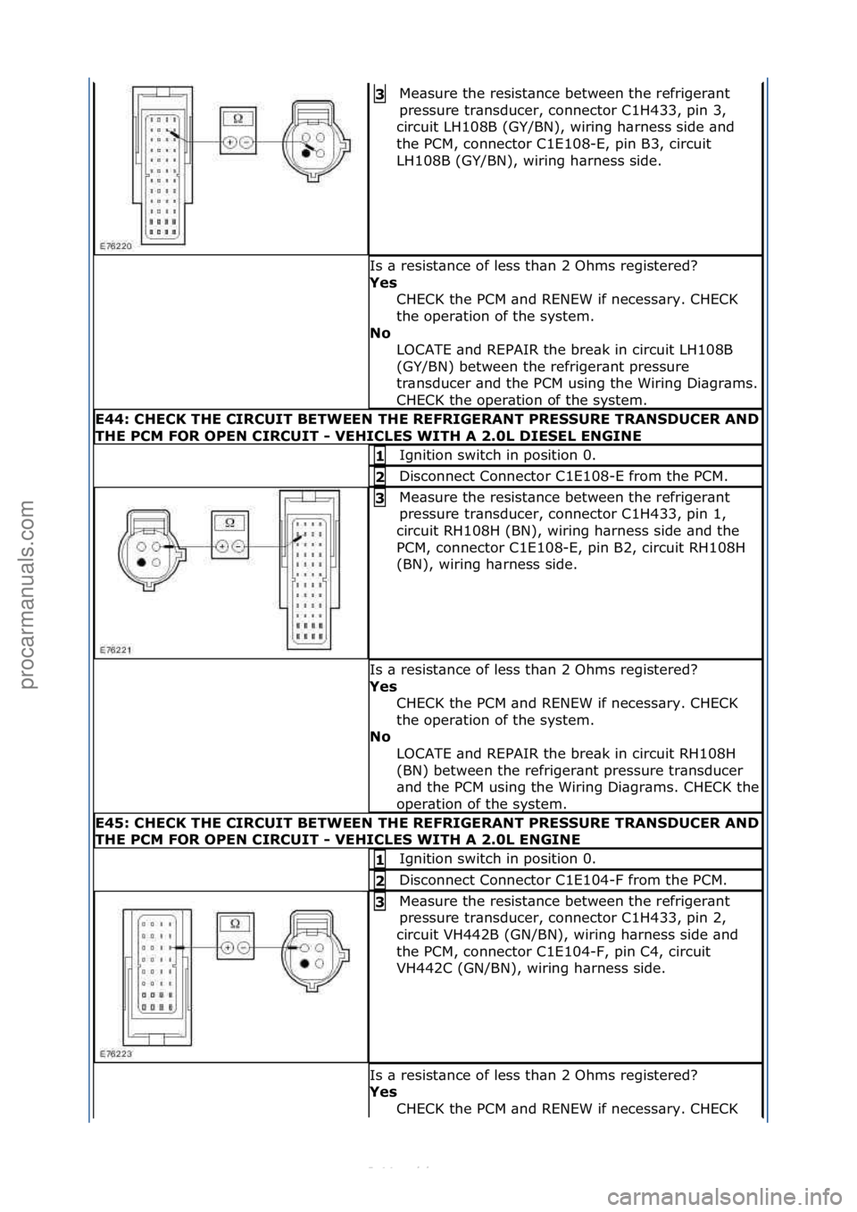 FORD S-MAX 2006  Service Repair Manual Me\bsure\fthe\fresist\bnce\fbetween\fthe\frefriger\bnt\f
pressure\ftr\bnsducer,\fconnector\fC1H433,\fpin\f3,\f
circuit\fLH108B\f(GY/BN),\fwiring\fh\brness\fside\f\bnd\f
the\fPCM,\fconnector\fC1E108-E,