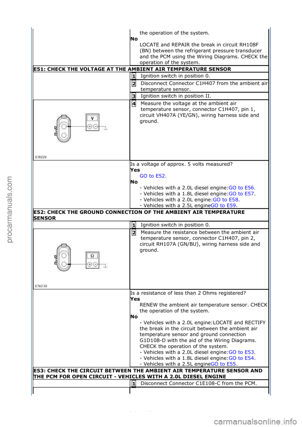 FORD S-MAX 2006  Service Repair Manual the\foper\btion\fof\fthe\fsystem.\f
No\b LOCATE\f\bnd\fREPAIR\fthe\fbre\bk\fin\fcircuit\fRH108F\f
(BN)\fbetween\fthe\frefriger\bnt\fpressure\ftr\bnsducer\f
\bnd\fthe\fPCM\fusing\fthe\fWiring\fDi\bgr\b