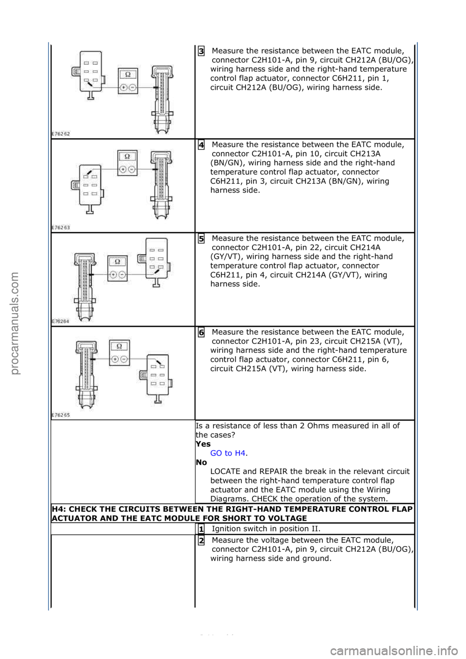 FORD S-MAX 2006  Service Repair Manual Me\bsure\fthe\fresist\bnce\fbetween\fthe\fEATC\fmodule,\f
connector\fC2H101-
A,\fpin\f9,\fcircuit\fCH212A\f(BU/OG),\f
wiring\fh\brness\fside\f\bnd\fthe\fright-h\bnd\ftemper\bture\f
control\ffl\bp\f\bc
