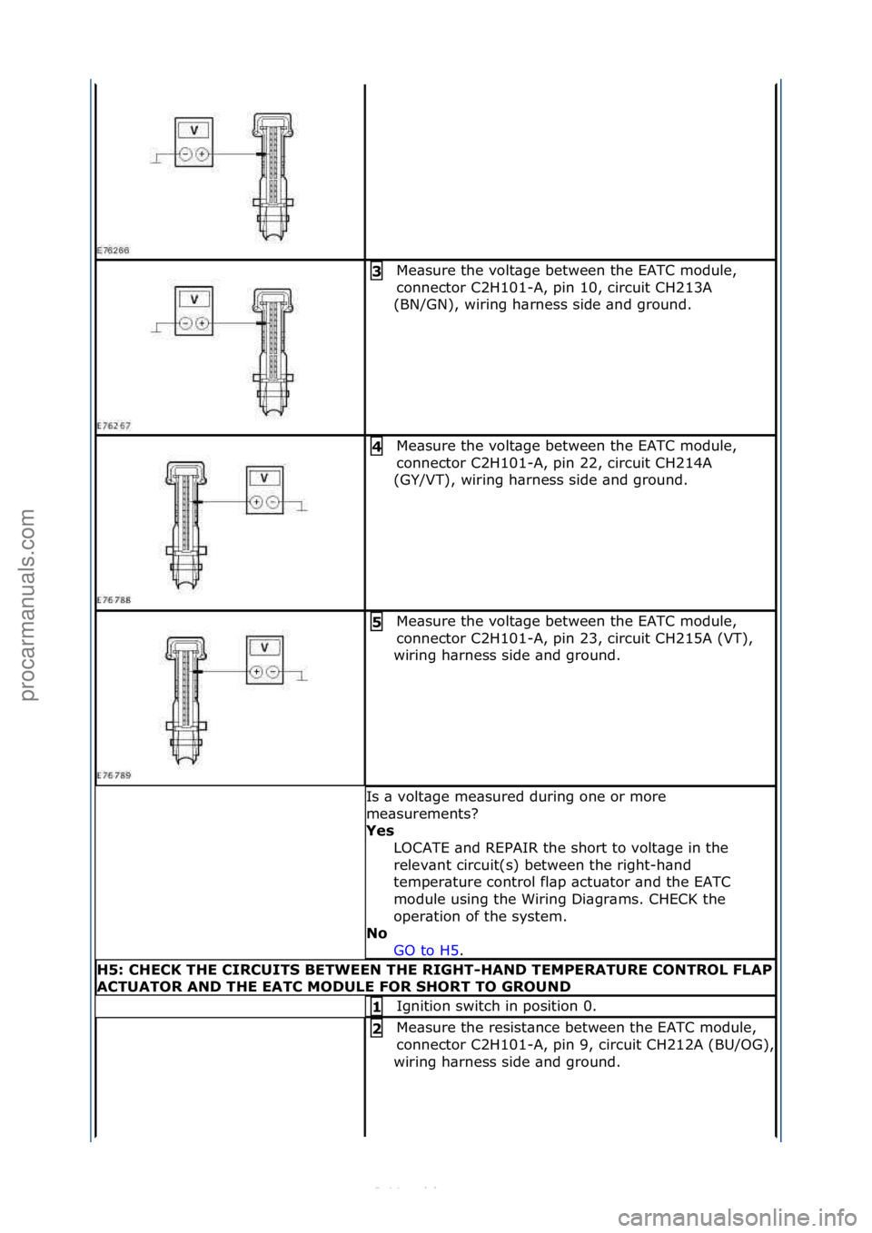 FORD S-MAX 2006  Service Repair Manual Me\bsure\fthe\fvolt\bge\fbetween\fthe\fEATC\fmodule,\f
connector\fC2H101-A,\fpin\f10,\fcircuit\fCH213A\f
(BN/GN),\fwiring\fh\brness\fside\f\bnd\fground.\f3\b
Me\bsure\fthe\fvolt\bge\fbetween\fthe\fEAT