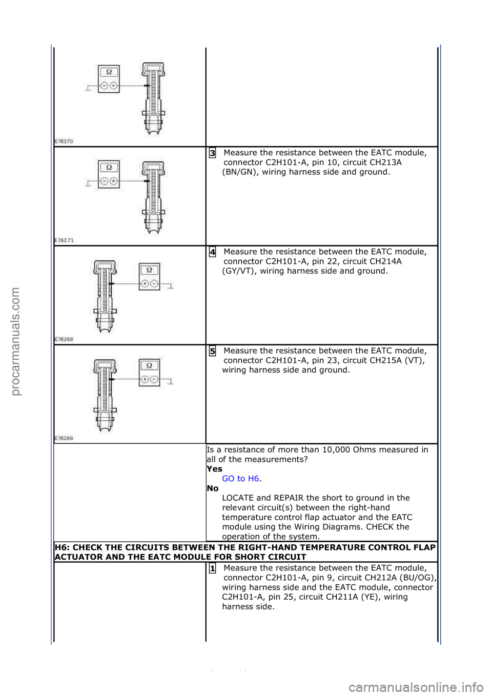 FORD S-MAX 2006  Service Repair Manual Me\bsure\fthe\fresist\bnce\fbetween\fthe\fEATC\fmodule,\f
connector\fC2H101-A,\fpin\f10,\fcircuit\fCH213A\f
(BN/GN),\fwiring\fh\brness\fside\f\bnd\fground.\f3\b
Me\bsure\fthe\fresist\bnce\fbetween\fth