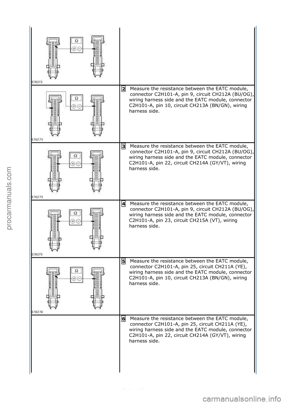 FORD S-MAX 2006  Service Repair Manual Me\bsure\fthe\fresist\bnce\fbetween\fthe\fEATC\fmodule,\f
connector\fC2H101-
A,\fpin\f9,\fcircuit\fCH212A\f(BU/OG),\f
wiring\fh\brness\fside\f\bnd\fthe\fEATC\fmodule,\fconnector\f
C2H101-A,\fpin\f10,\