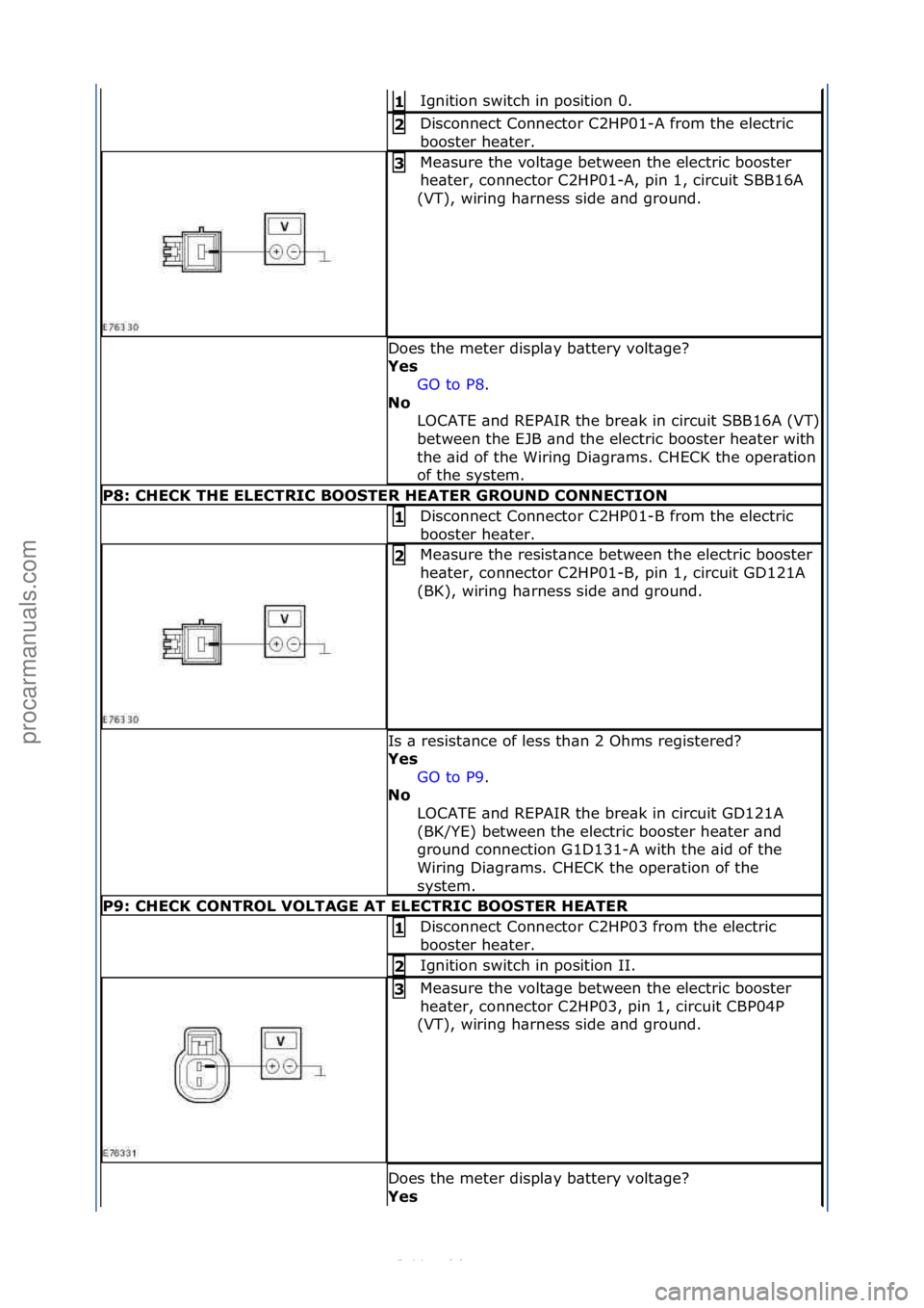 FORD S-MAX 2006  Service Repair Manual Ignition\fswitch\fin\fposition\f0.\f1\b
Disconnect\fConnector\fC2HP01-A\ffrom\fthe\felectric\f
booster\fhe\bter.\f2\b
Me\bsure\fthe\fvolt\bge\fbetween\fthe\felectric\fbooster\f
he\bter,\fconnector\fC2