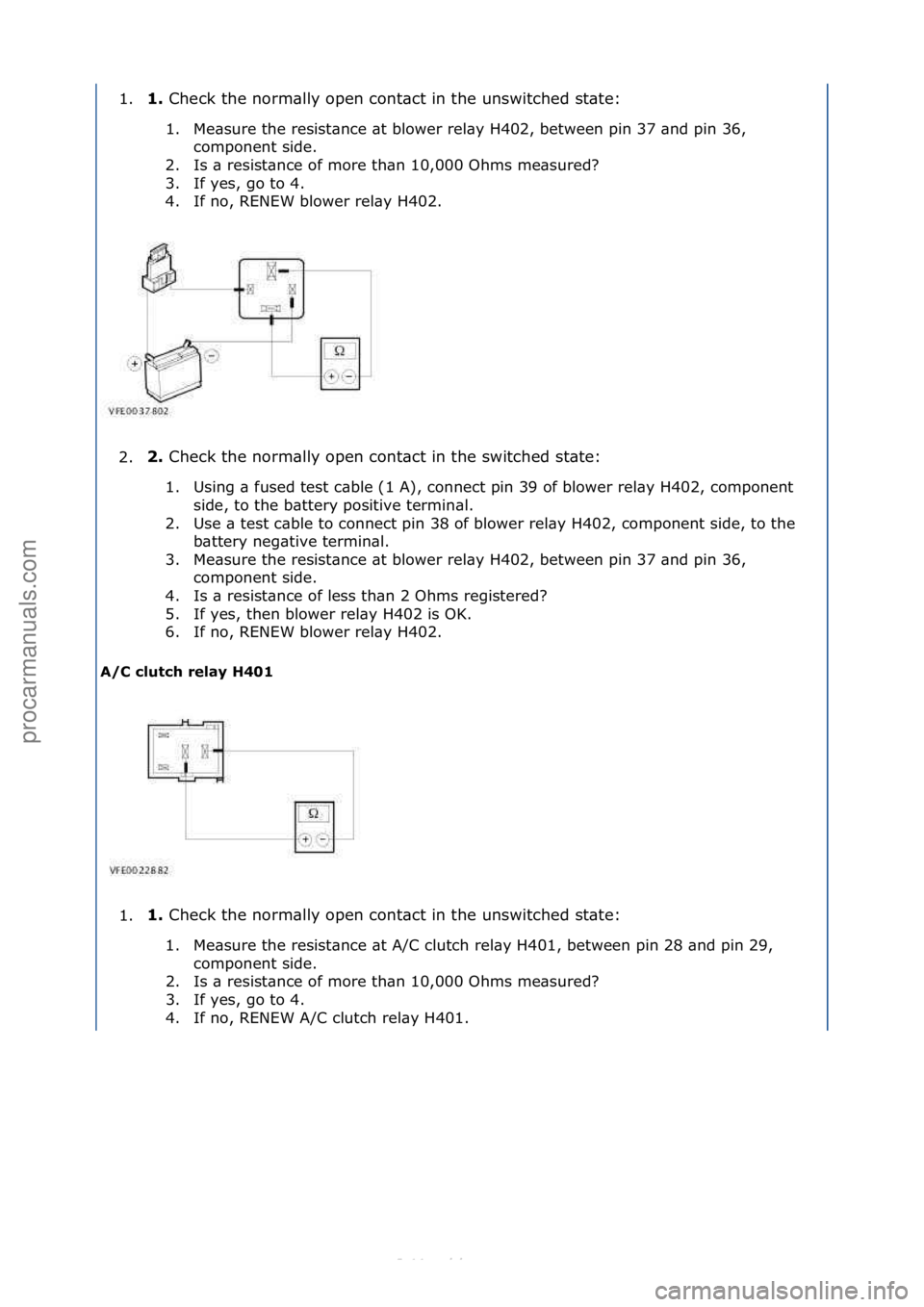 FORD S-MAX 2006  Service Repair Manual 1.1.\b
Check\fthe\fnorm\blly\fopen\fcont\bct\fin\fthe\funswitched\fst\bte:\f
1 . Me\bsure\fthe\fresist\bnce\f\bt\fblower\frel\by\fH402,\fbetween\fpin\f37\f\bnd\fpin\f36,\fco
 mponent\fside.\f
2. Is\f\