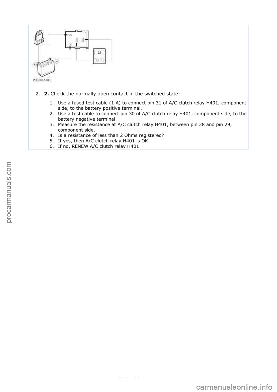 FORD S-MAX 2006  Service Repair Manual 2.2.\b
Check\fthe\fnorm\blly\fopen\fcont\bct\fin\fthe\fswitched\fst\bte:\f
1 . Use\f\b\ffused\ftest\fc\bble\f(1\fA)\fto\fconnect\fpin\f31\fof\fA/C\fclutch\frel\by\fH401,\fcomponent\fsi

de,\fto\fthe\f