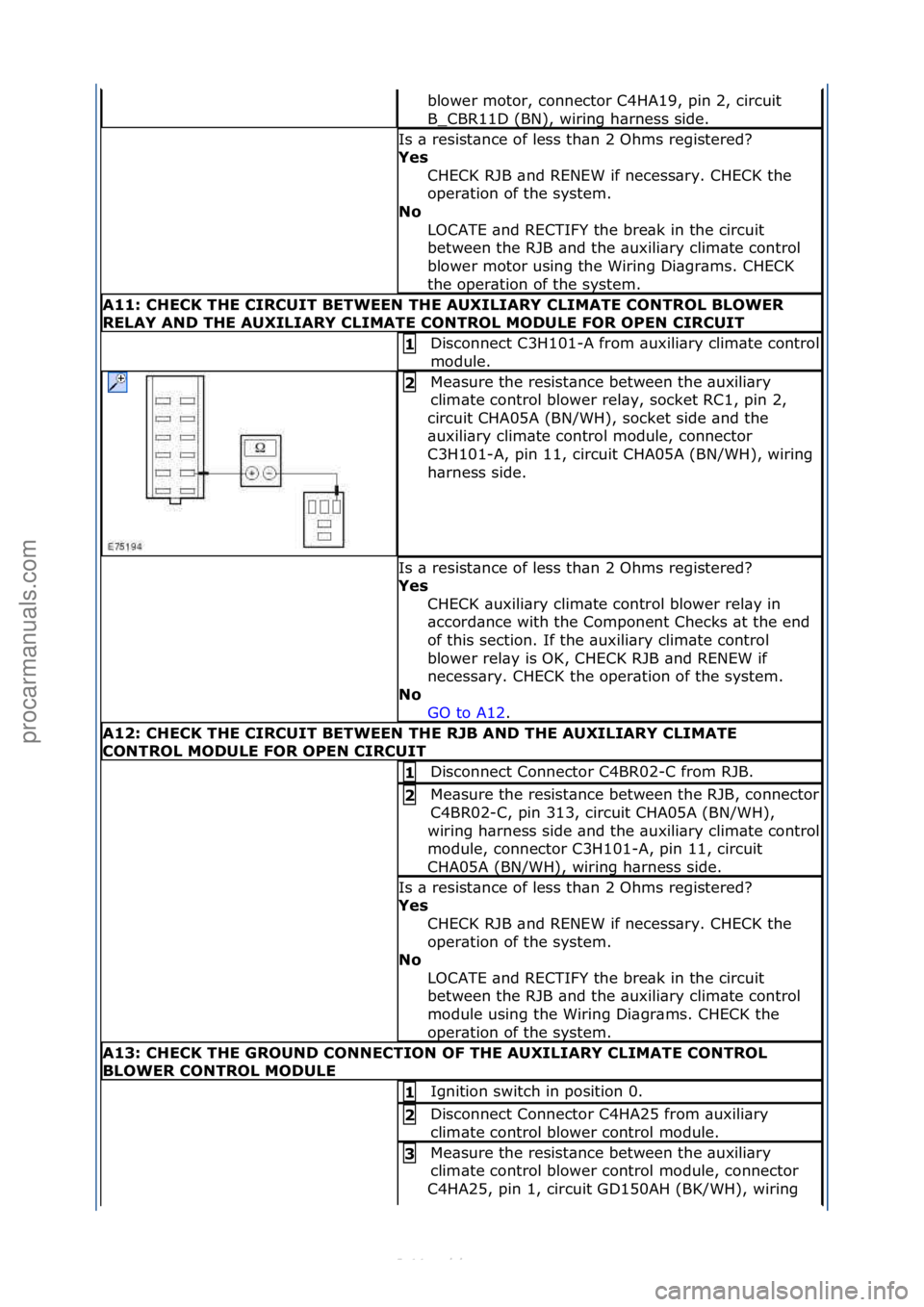 FORD S-MAX 2006  Service Repair Manual blower\fmotor,\fconnector\fC4HA19,\fpin\f2,\fcircuit\f
B_CBR11D\f(BN),\fwiring\fh\brness\fside.\f
Is\f\b\fresist\bnce\fof\fless\fth\bn\f2\fOhms\fregistered?\f
Yes\bCHECK\fRJB\f\bnd\fRENEW\fif\fnecess\