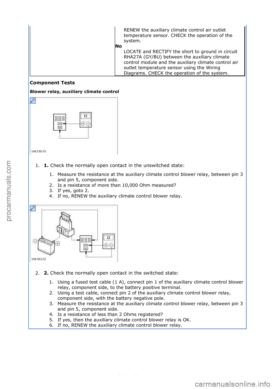 FORD S-MAX 2006  Service Repair Manual Component\bTests\b
Blower\brelay,\bauxiliary\bclimate\bcontrol\b1. 1.\b
Check\fthe\fnorm\blly\fopen\fcont\bct\fin\fthe\funswitched\fst\bte:\f
1
 . Me\bsure\fthe\fresist\bnce\f\bt\fthe\f\buxili\bry\fcl
