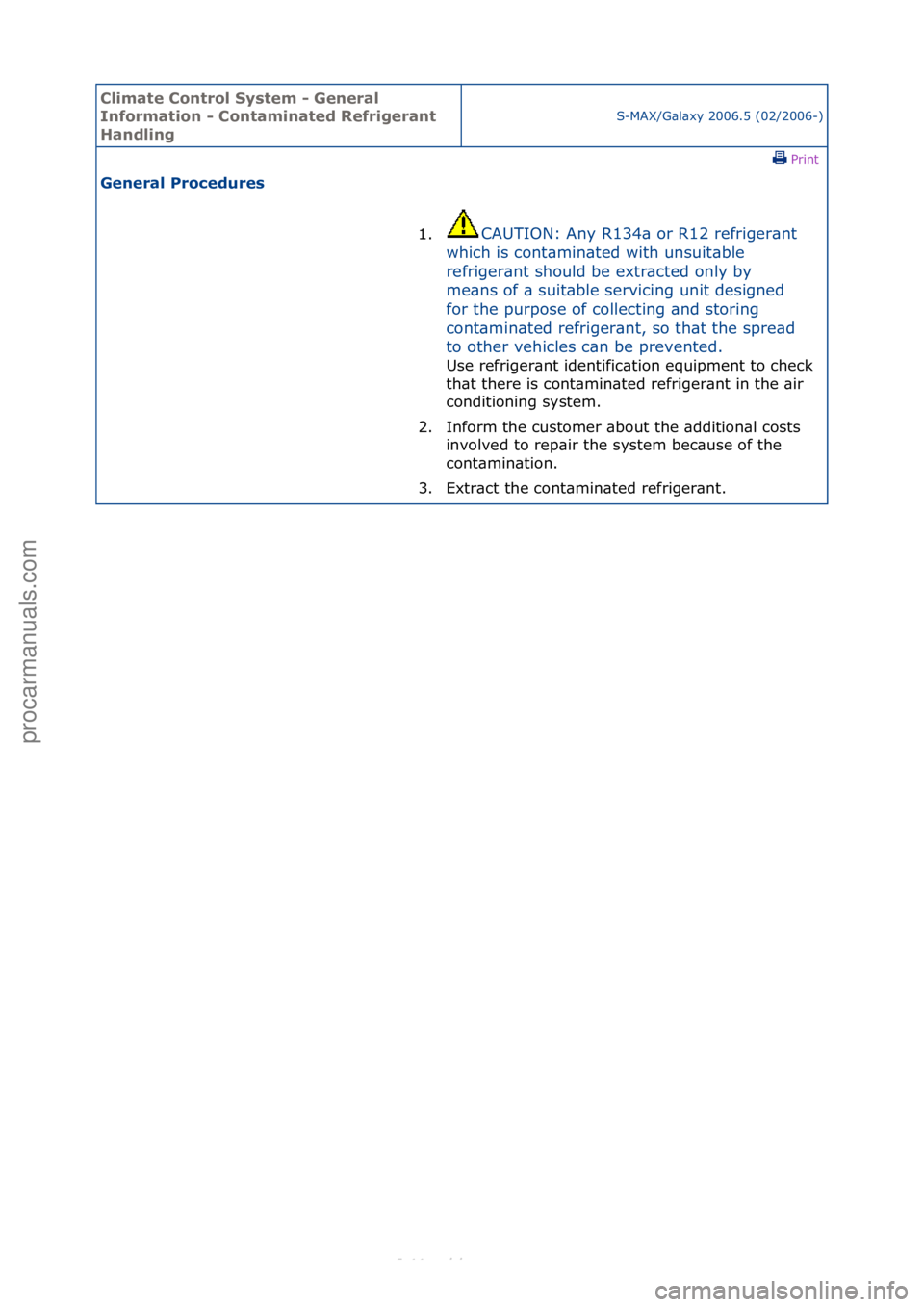 FORD S-MAX 2006  Service Repair Manual Climate\bControl\b\fystem\b-\bGeneral\b
Information\b-\bContaminated\bRefrigerant\b
Handling
S-MAX/G\bl\bxy\f2006.5\f(02/2006-)\fPrint \f
General\bProcedures\b
1.CAUTION:\fAny\fR134\b\for\fR12\frefrig