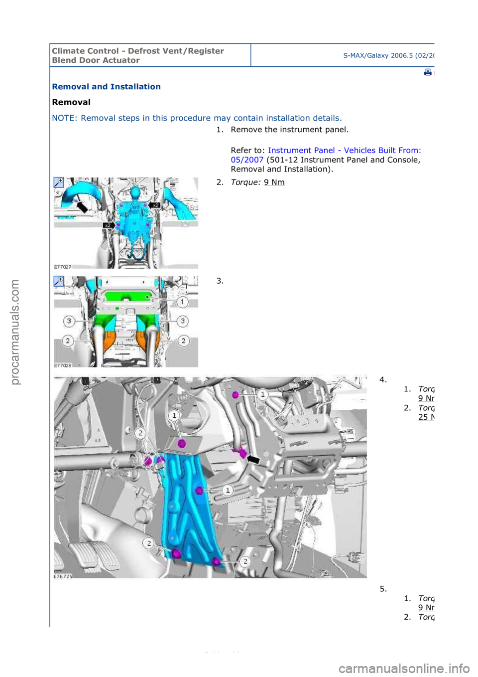 FORD S-MAX 2006  Service Repair Manual Climate\bControl\b\f\bDefrost\bVent/Register\b
Blend\bDoor\bActuatorS-MAX/G\bl\bxy\f2006.5\f(02/2006
\fPrint
Removal\band\bInstallation\b
Removal\b
NO
TE:\fRemov\bl\fsteps\fin\fthis\fprocedure\fm\by\f