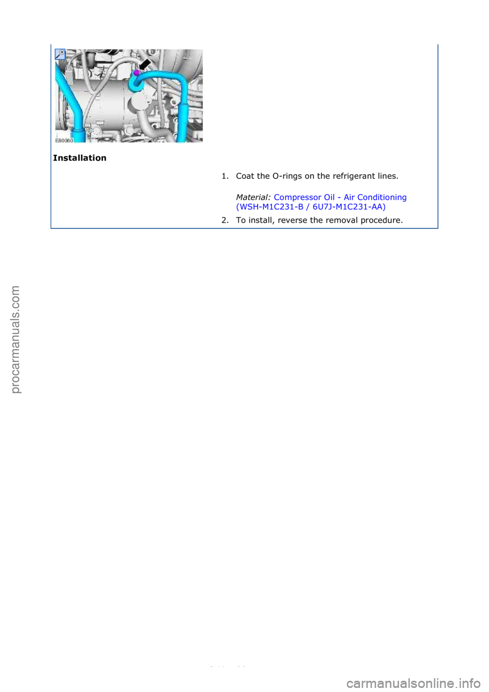 FORD S-MAX 2006  Service Repair Manual Installation\b1. Co\bt\fthe\fO-rings\fon\fthe\frefriger\bnt\flines.\f
Mat

er\fal:\bCompressor\fOil\f-\fAir\fConditioning\f
(WS

H-M1C231-B\f/\f6U7J-M1C231-AA) \f
2. T

o\finst\bll,\freverse\fthe\frem