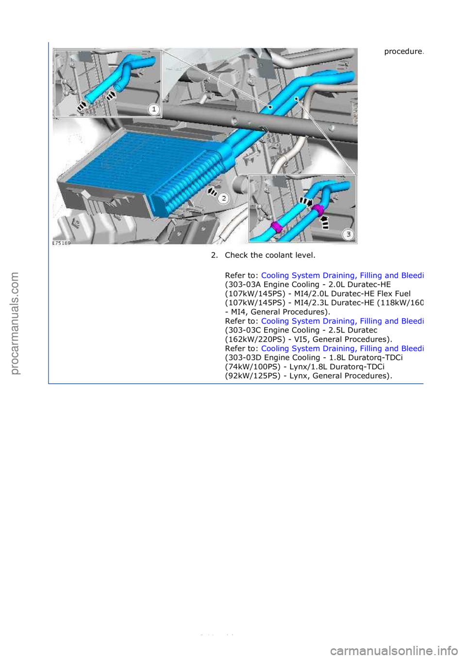 FORD S-MAX 2006  Service Repair Manual procedure.
2. Check\fthe\fcool\bnt\flevel.\fRefer\fto:\f
Cooling\fSystem\fDr\bining,\fFilling\f\bnd\fBleeding
(303-03A\fEngine\fCooling\f-\f2.0L\fDur\btec-HE\f
(107kW/145PS)\f-\fMI4/2.0L\fDur\btec-HE\