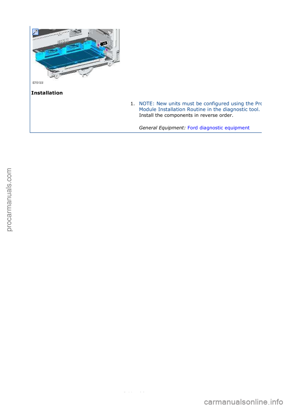 FORD S-MAX 2006  Service Repair Manual Installation\b1.
NOTE:\fNew\funits\fmust\fbe\fconfigured\fusing\fthe\fProgr\bmm\bble\f
Module\fInst\bll\btion\fRoutine\fin\fthe\fdi\bgnostic\ftool.\f
Inst\bll\fthe\fcomponents\fin\freverse\forder.\f
G