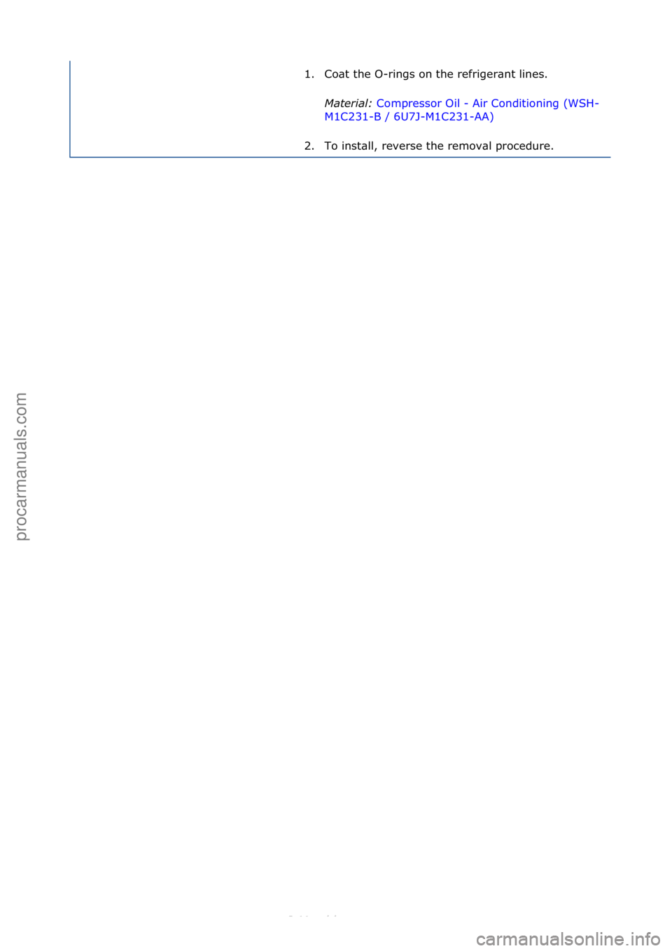FORD S-MAX 2006  Service Repair Manual 1. Co\bt\fthe\fO-rings\fon\fthe\frefriger\bnt\flines.\fMater\fal:\b Compressor\fOil\f-\fAir\fConditioning\f(WSH-
M1C

231-B\f/\f6U7J-M1C231-AA) \f
2. T

o\finst\bll,\freverse\fthe\fremov\bl\fprocedure