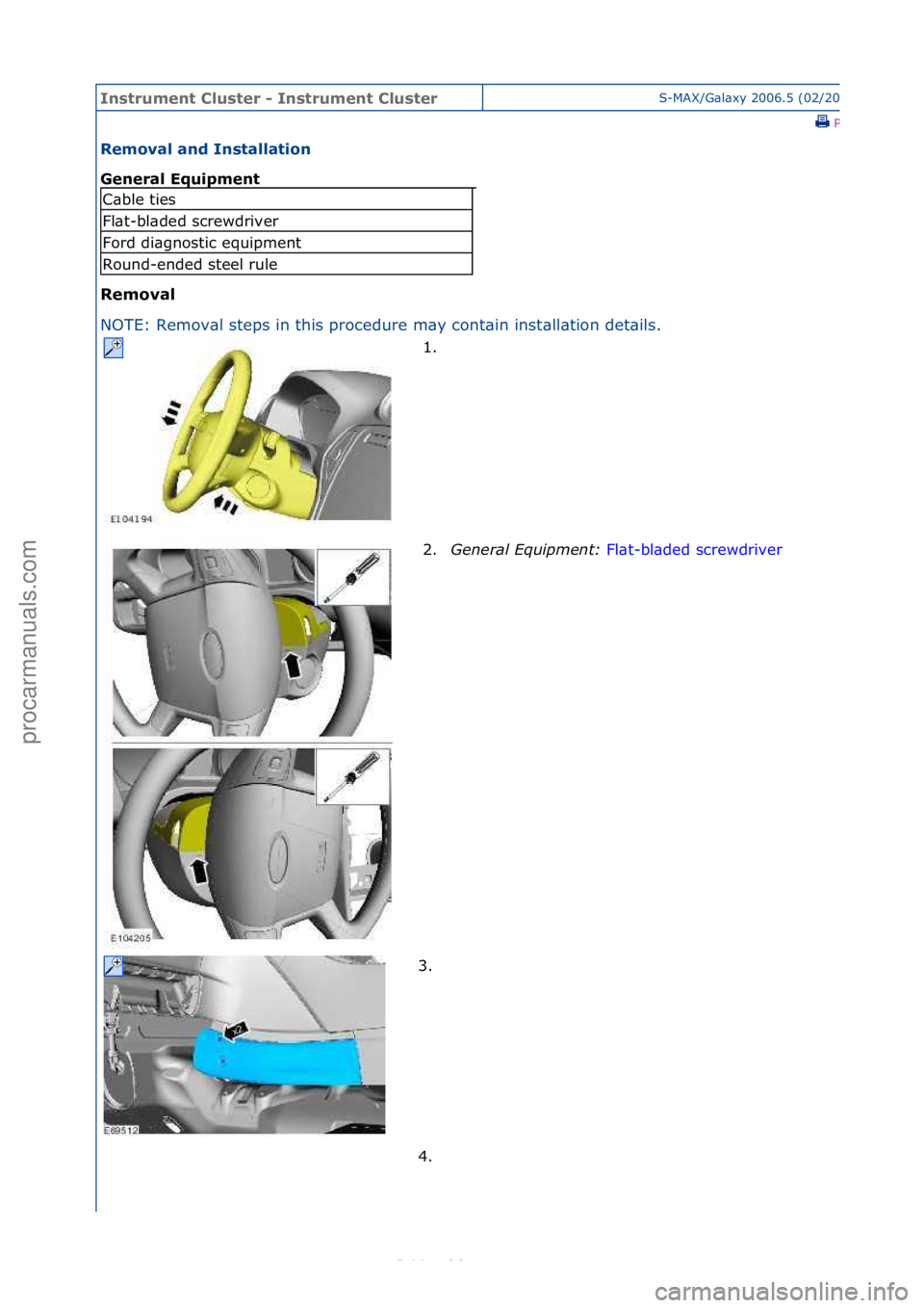 FORD S-MAX 2006  Service Repair Manual Instrum\bnt Clust\br \f Instrum\bnt Clust\brS-MAX/G\bl\bxy\f2006.5\f(02/2006
\fPrint
R\bmoval and Installation 
G\bn\bral Equipm\bnt 
R\bmoval 
NO
TE:\fRemov\bl\fsteps\fin\fthis\fprocedure\fm\by\fcont