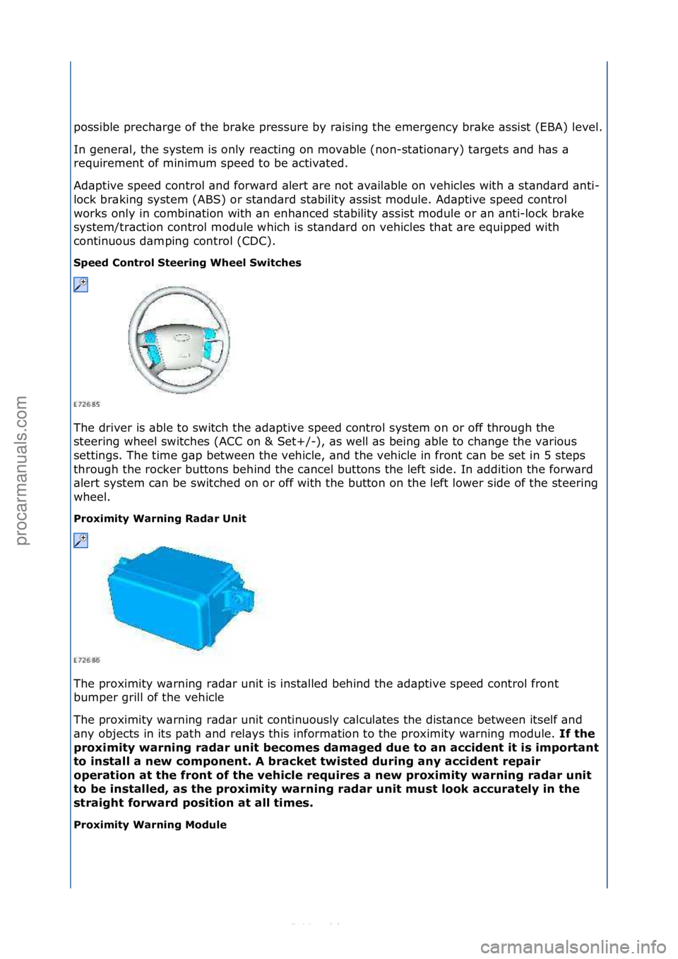 FORD S-MAX 2006  Service Repair Manual possible\fprech\brge\fof\fthe\fbr\bke\fpressure\fby\fr\bising\fthe\femergency\fbr\bke\f\bssist\f(EBA)\flevel.\f
In\fgener\bl,\fthe\fsystem\fis\fonly\fre\bcting\fon\fmov\bble\f(non-st\btion\bry)\ft\brg