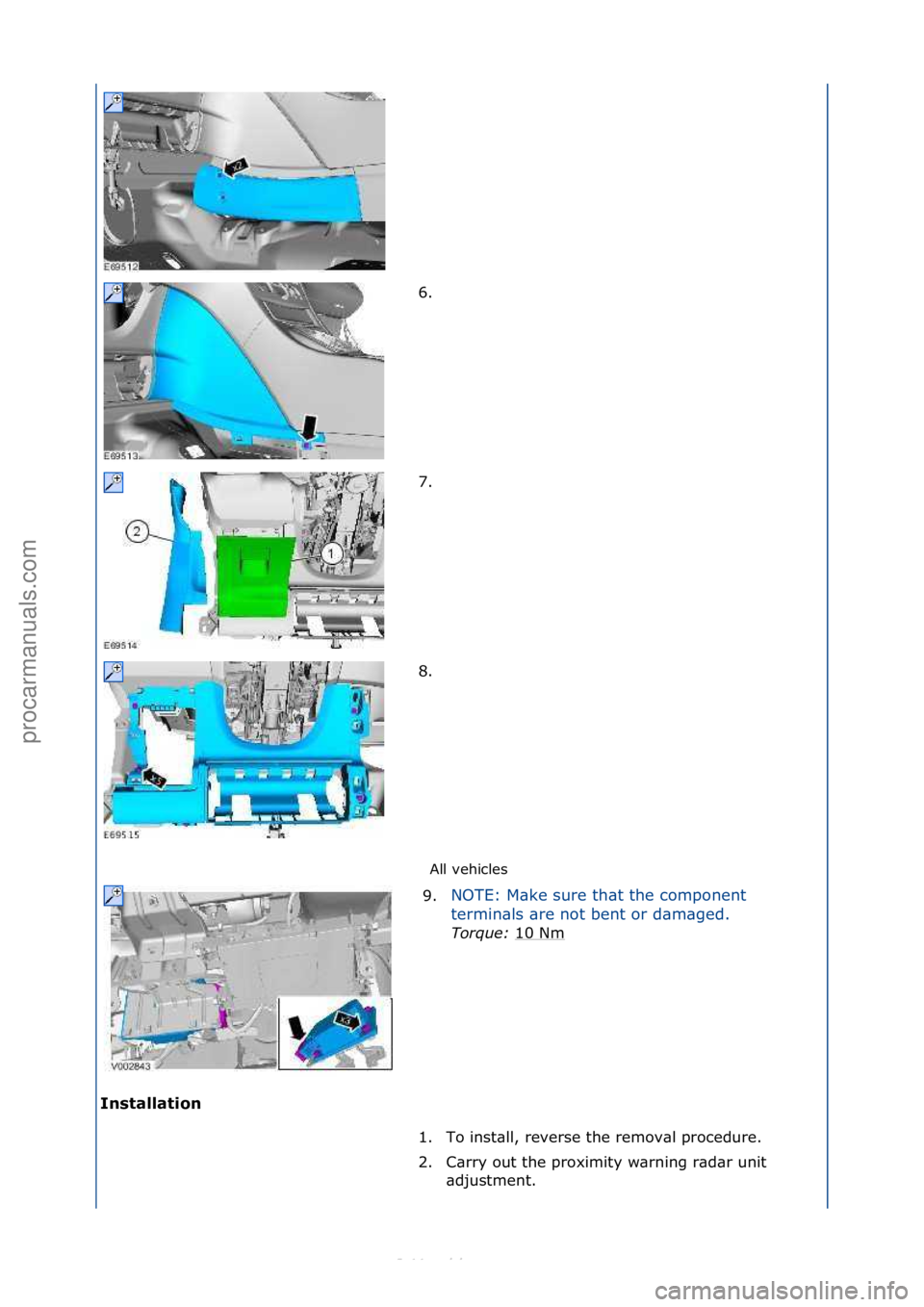 FORD S-MAX 2006  Service Repair Manual All\fvehicles\f
In\ftallation  6. \f
7
.

\f
8. \f
9. NOTE:\fM\bke\fsure\fth\bt\fthe\fcomponent\f
t
e

rmin\bls\f\bre\fnot\fbent\for\fd\bm\bged.\f
Torque:\b 10\fNm
\f
1. To\finst\bll,\freverse\fthe\fr