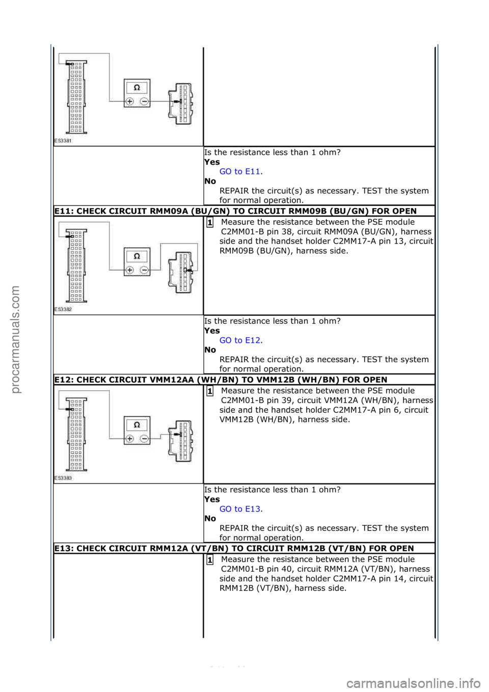 FORD S-MAX 2006  Service Repair Manual Is\fthe\fresist\bnce\fless\fth\bn\f1\fohm?\f
Yes GO\fto\fE11 .\f\f
No  R

EPAIR\fthe\fcircuit(s)\f\bs\fnecess\bry.\fTEST\fthe\fsystem\f
for\fnorm\bl\foper\btion.\f
\f11: CH\fCK CIRCUIT RMM09A (BU/GN) 