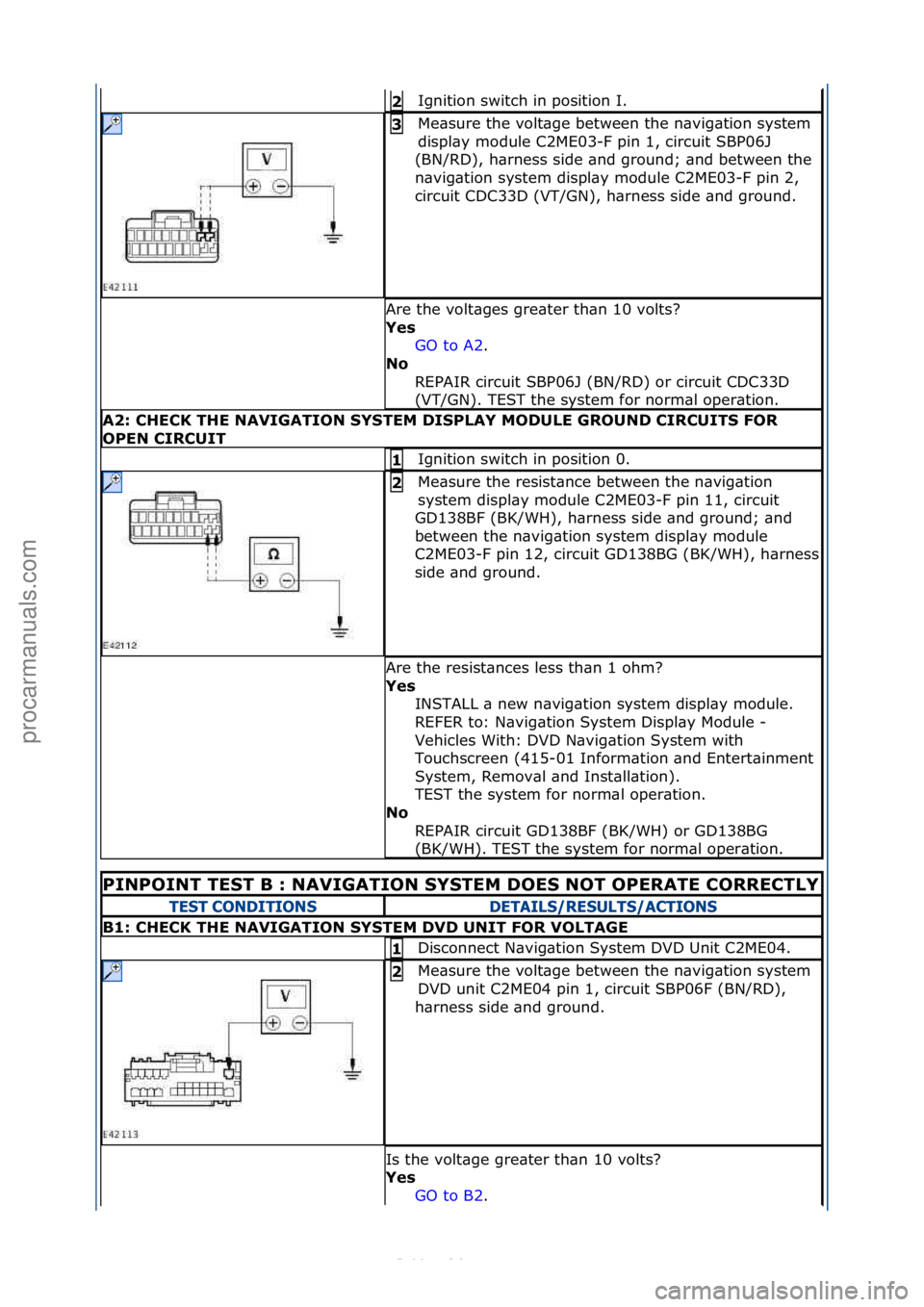 FORD S-MAX 2006  Service Repair Manual Ignition\fswitch\fin\fposition\fI.\f2 
Me\bsure\fthe\fvolt\bge\fbetween\fthe\fn\bvig\btion\fsystem\f
displ\by\fmodule\fC2ME03-F\fpin\f1,\fcircuit\fSBP06J\f
(BN/RD),\fh\brness\fside\f\bnd\fground;\f\bn