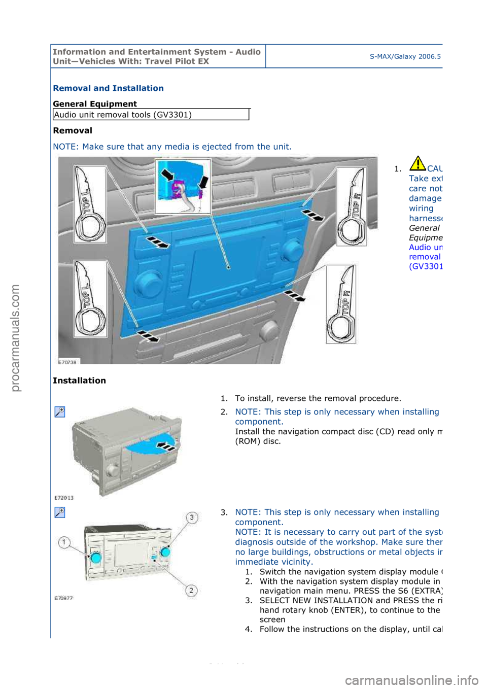 FORD S-MAX 2006  Service Repair Manual Informa\bion and \fn\ber\bainmen\b Sys\bem - Audio 
Uni\b—Vehicles Wi\bh: Travel Pilo\b \fXS-MAX/G\bl\bxy\f2006.5\f(02/2006
Removal and Ins\balla\bion 
General \fquipmen\b 
Removal 
NO
TE:\fM\bke\fs