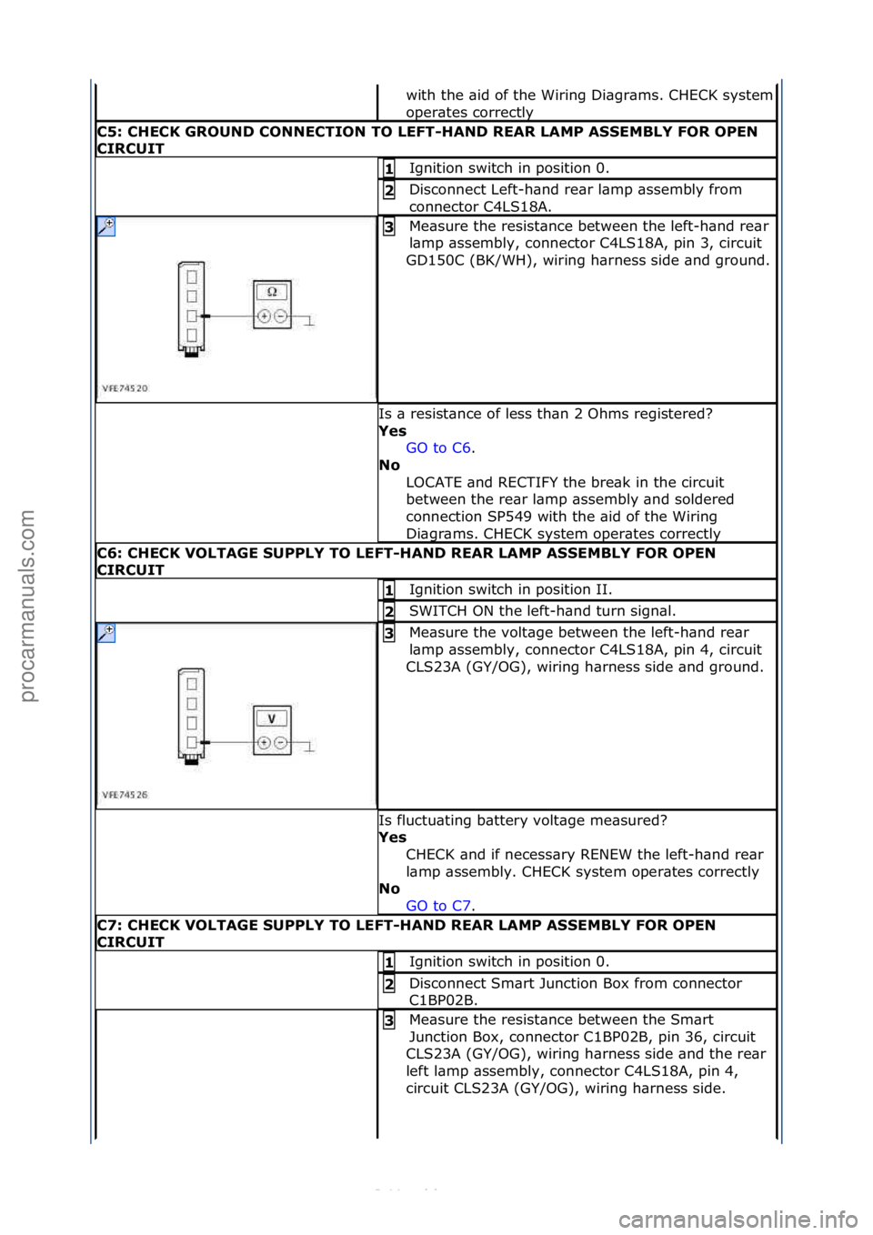 FORD S-MAX 2006  Service Repair Manual with\fthe\f\bid\fof\fthe\fWiring\fDi\bgr\bms.\fCHECK\fsystem\f
oper\btes\fcorrectly\f
C5:\bCHECK\bGROUND\bCONNECTION\bTO\bLEFT-HAND\bREAR\bLAMP\bASSEMBLY\bFOR\bOPEN\b
CIRCUIT
Ignition\fswitch\fin\fpos