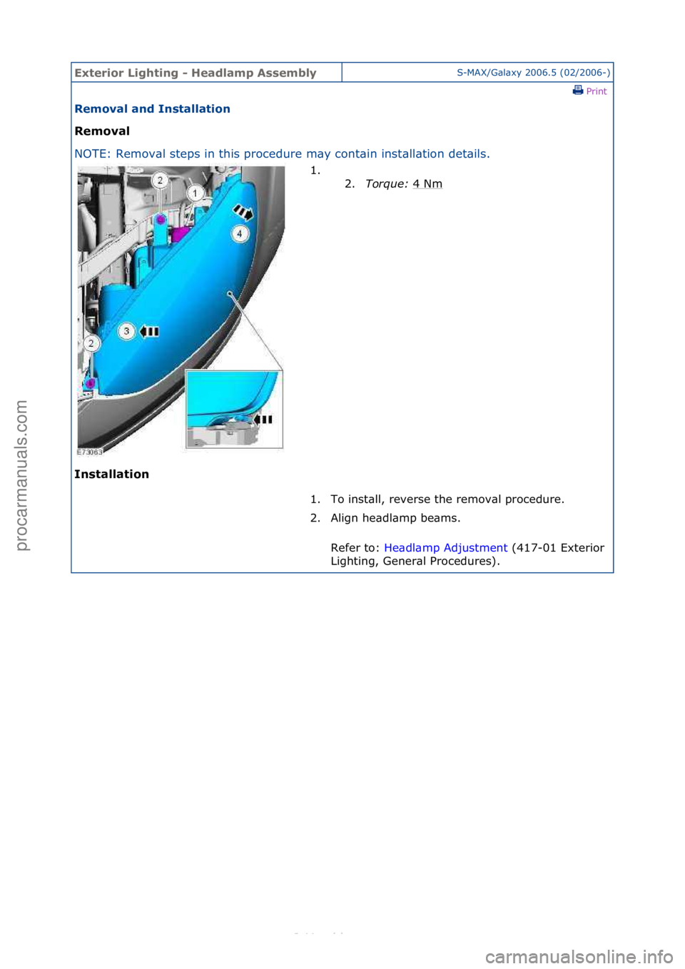 FORD S-MAX 2006  Service Repair Manual Exterior\bLighti\fg\b-\bHeadlamp\bAssemblyS-MAX/G\bl\bxy\f2006.5\f(02/2006-)\fPrint \f
Removal\ba\fd\bI\fstallatio\f\b
Removal\b
NO

TE:\fRemov\bl\fsteps\fin\fthis\fprocedure\fm\by\fcont\bin\finst
 \b