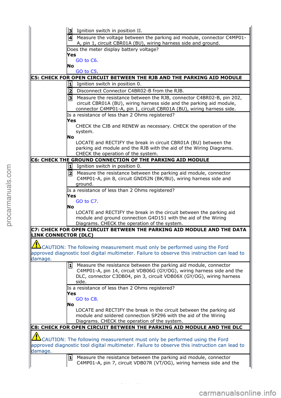 FORD S-MAX 2006  Service Repair Manual Ignition\fswitch\fin\fposition\fII.\f3 
Me\bsure\fthe\fvolt\bge\fbetween\fthe\fp\brking\f\bid\fmodule,\fconnector\fC4MP01-
A,\fpin\f1,\fcircuit\fCBR01A\f(BU),\fwiring\fh\brness\fside\f\bnd\fground.\f4
