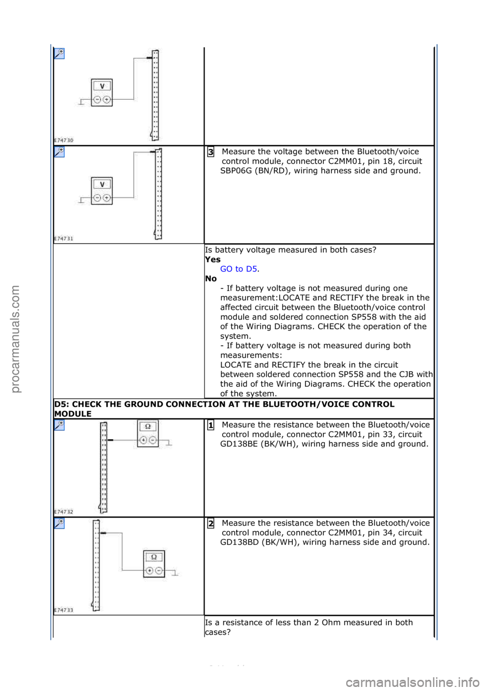 FORD S-MAX 2006  Service Repair Manual Me\bsure\fthe\fvolt\bge\fbetween\fthe\fBluetooth/voice\f
control\fmodule,\fconnector\fC2MM01,\fpin\f18,\fcircuit\f
SBP06G\f(BN/RD),\fwiring\fh\brness\fside\f\bnd\fground.\f3 
Is\fb\bttery\fvolt\bge\fm