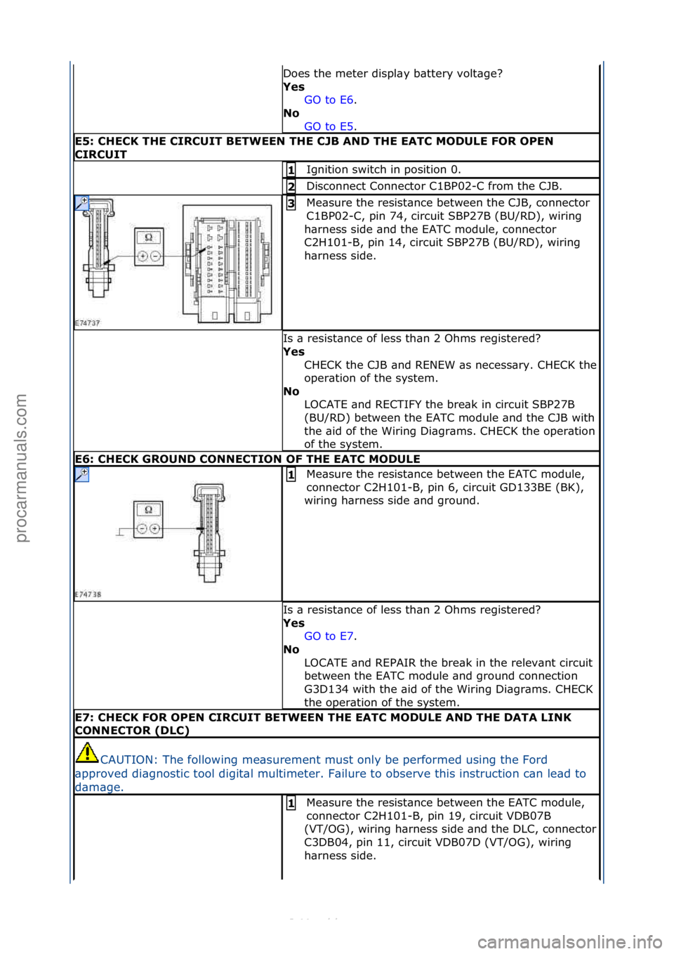 FORD S-MAX 2006  Service Repair Manual Does\fthe\fmeter\fdispl\by\fb\bttery\fvolt\bge?\f
Yes GO\fto\fE6 .\f\f
No 
GO

\fto\fE5 .\f\f
E5: \bHE\bK THE \bIR\bUIT BETWEEN THE \bJB AND THE EAT\b MODULE FOR OPEN 
\bIR\bUIT
Ignition\fswitch\fin\f