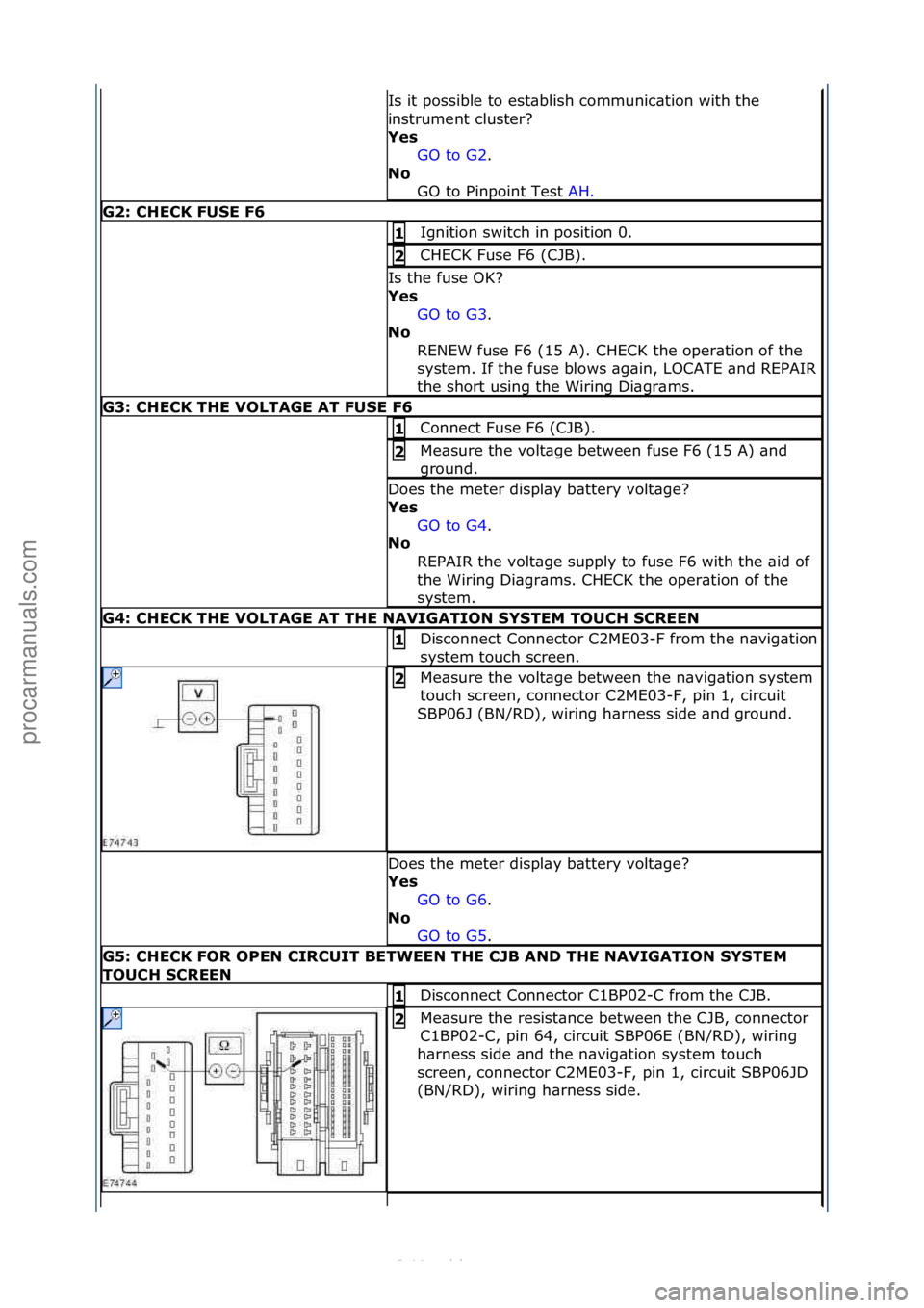 FORD S-MAX 2006  Service Repair Manual Is\fit\fpossible\fto\fest\bblish\fcommunic\btion\fwith\fthe\f
instrument\fcluster?\f
Yes GO\fto\fG2 .\f\f
No  GO

\fto\fPinpoint\fTest\f AH.\f\f
G2: \bHE\bK FUSE F6
Ignition\fswitch\fin\fposition\f0.\