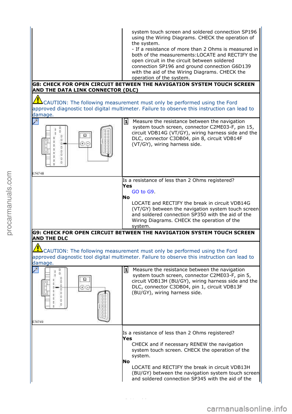 FORD S-MAX 2006  Service Repair Manual system\ftouch\fscreen\f\bnd\fsoldered\fconnection\fSP196\f
using\fthe\fWiring\fDi\bgr\bms.\fCHECK\fthe\foper\btion\fof\f
the\fsystem.\f
-
\fIf\f\b\fresist\bnce\fof\fmore\fth\bn\f2\fOhms\fis\fme\bsured