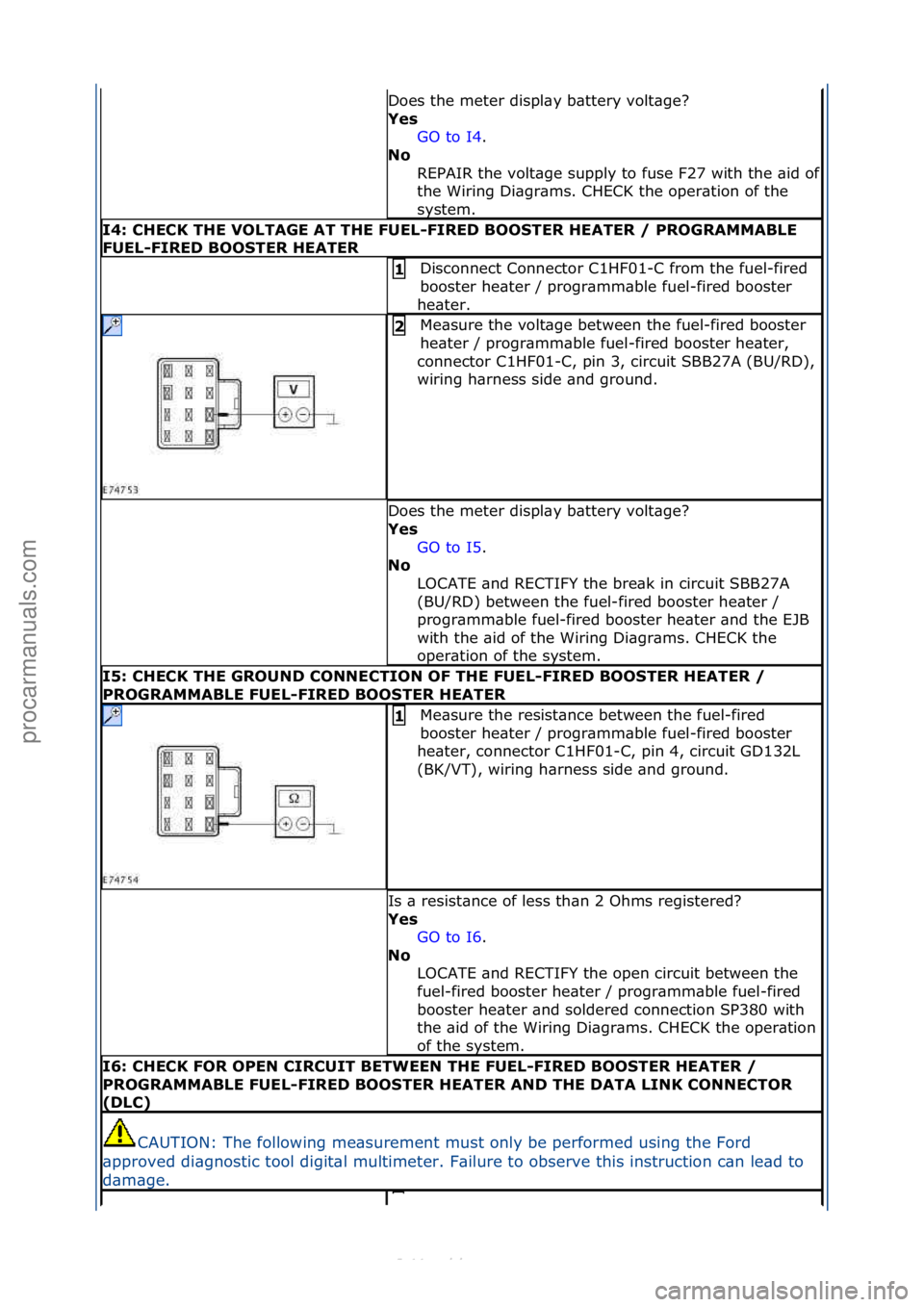 FORD S-MAX 2006  Service Repair Manual Does\fthe\fmeter\fdispl\by\fb\bttery\fvolt\bge?\f
Yes GO\fto\fI4.\f\f
No 
REPAIR\fthe\fvolt\bge\fsupply\fto\ffuse\fF27\fwith\fthe\f\bid\fof\f
the\fWiring\fDi\bgr\bms.\fCHECK\fthe\foper\btion\fof\fthe\