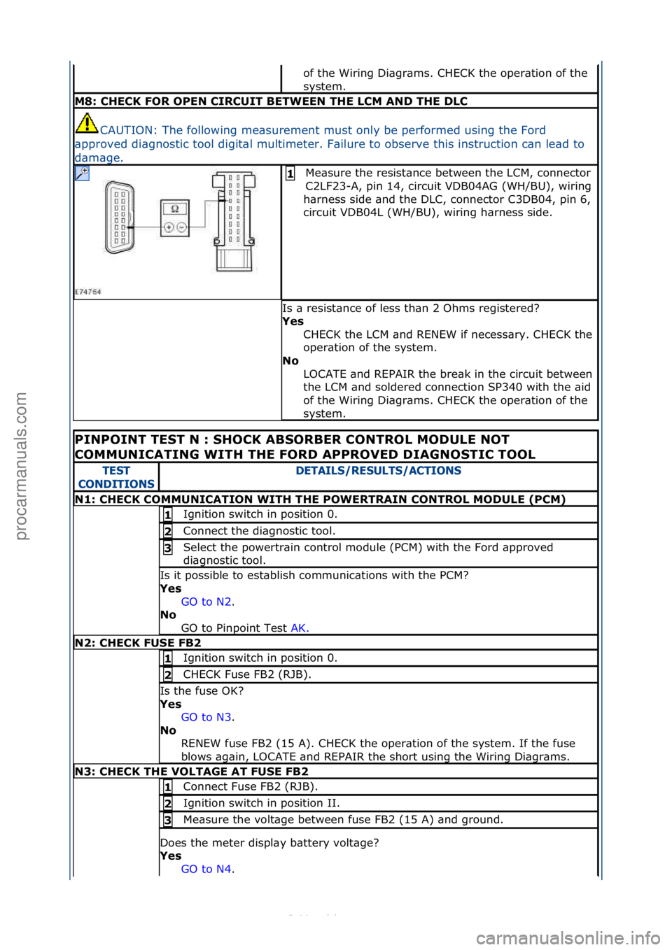 FORD S-MAX 2006  Service Repair Manual of\fthe\fWiring\fDi\bgr\bms.\fCHECK\fthe\foper\btion\fof\fthe\f
system.\f
M8: \bHE\bK FOR OPEN \bIR\bUIT BETWEEN THE L\bM AND THE DL\b
CAUTION:\fThe\ffollowing\fme\bsurement\fmust\fonly\fbe\fperformed