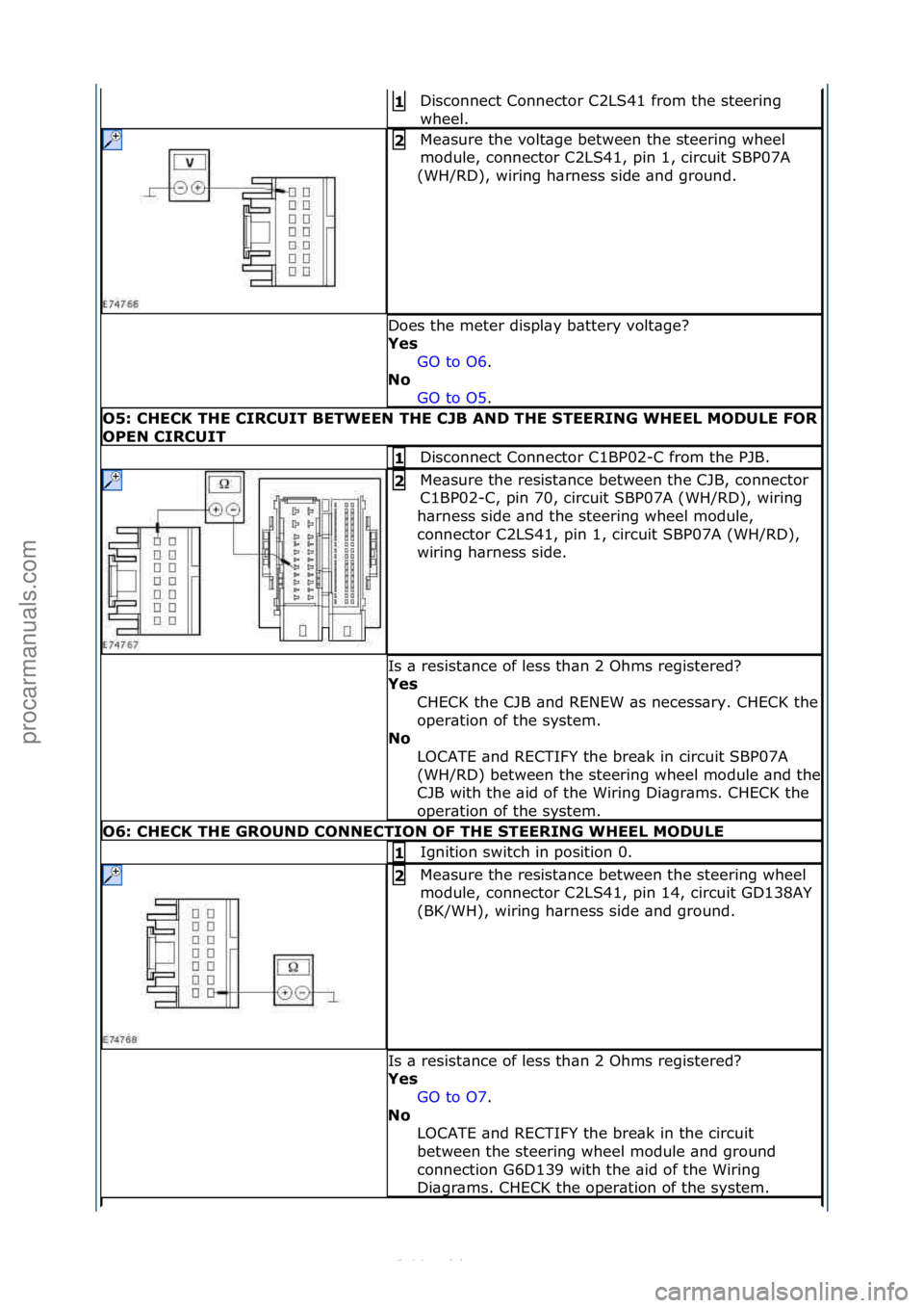 FORD S-MAX 2006  Service Repair Manual Disconnect\fConnector\fC2LS41\ffrom\fthe\fsteering\f
wheel.\f1 
Me\bsure\fthe\fvolt\bge\fbetween\fthe\fsteering\fwheel\f
module,\fconnector\fC2LS41,\fpin\f1,\fcircuit\fSBP07A\f
(WH/RD),\fwiring\fh\brn