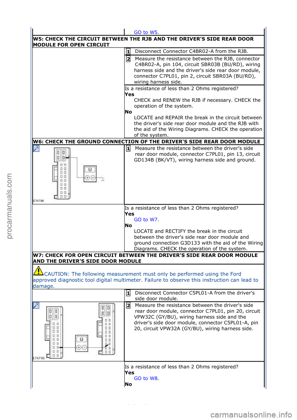 FORD S-MAX 2006  Service Repair Manual GO\fto\fW5.\f\f
W5: \bHE\bK THE \bIR\bUIT BETWEEN THE RJB AND THE DRIVER'S SIDE REAR DOOR 
MODULE FOR OPEN \bIR\bUIT
Disconnect\fConnector\fC4BR02-A\ffrom\fthe\fRJB.\f1 
Me\bsure\fthe\fresist\bnce