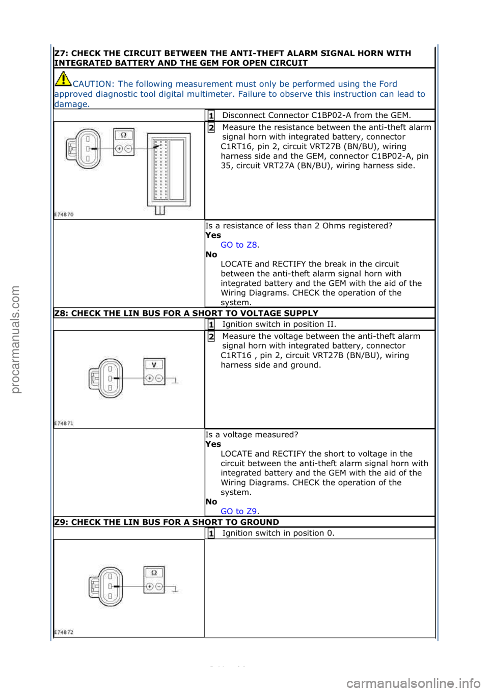 FORD S-MAX 2006  Service Repair Manual Z7: \bHE\bK THE \bIR\bUIT BETWEEN THE ANTI-THEFT ALARM SIGNAL HORN WITH 
INTEGRATED BATTERY AND THE GEM FOR OPEN \bIR\bUIT
CAUTION:\fThe\ffollowing\fme\bsurement\fmust\fonly\fbe\fperformed\fusing\fthe