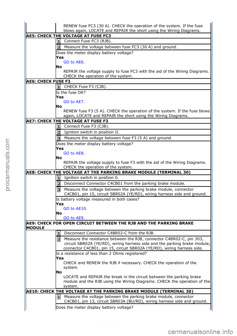 FORD S-MAX 2006  Service Repair Manual RENEW\ffuse\fFC3\f(30\fA).\fCHECK\fthe\foper\btion\fof\fthe\fsystem.\fIf\fthe\ffuse\f
blows\f\bg\bin,\fLOCATE\f\bnd\fREPAIR\fthe\fshort\fusing\fthe\fWiring\fDi\bgr\bms.\f
AE5: \bHE\bK THE VOLTAGE AT F