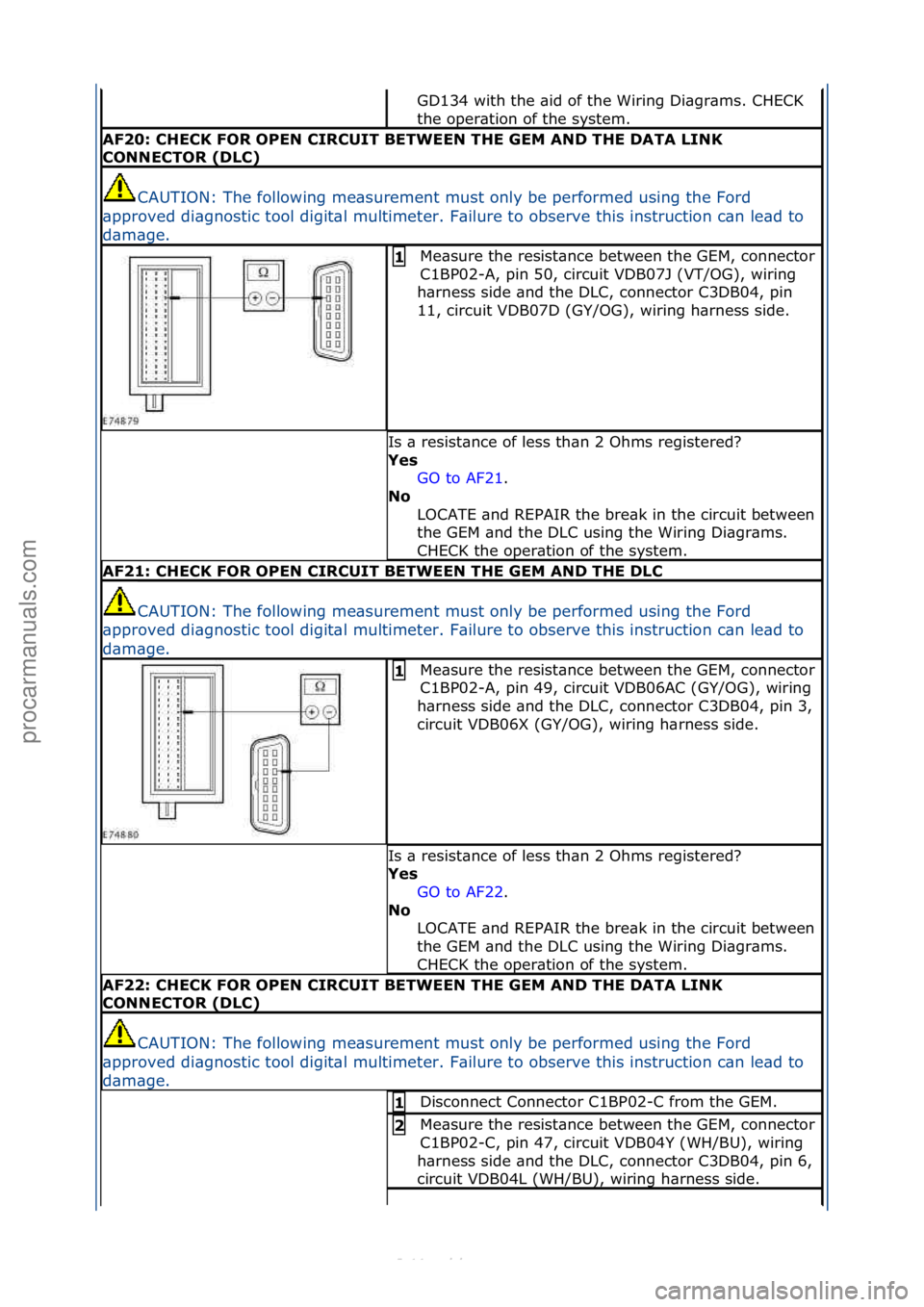 FORD S-MAX 2006  Service Repair Manual GD134\fwith\fthe\f\bid\fof\fthe\fWiring\fDi\bgr\bms.\fCHECK\f
the\foper\btion\fof\fthe\fsystem.\f
AF20: \bHE\bK FOR OPEN \bIR\bUIT BETWEEN THE GEM AND THE DATA LINK 
\bONNE\bTOR (DL\b)
CAUTION:\fThe\f