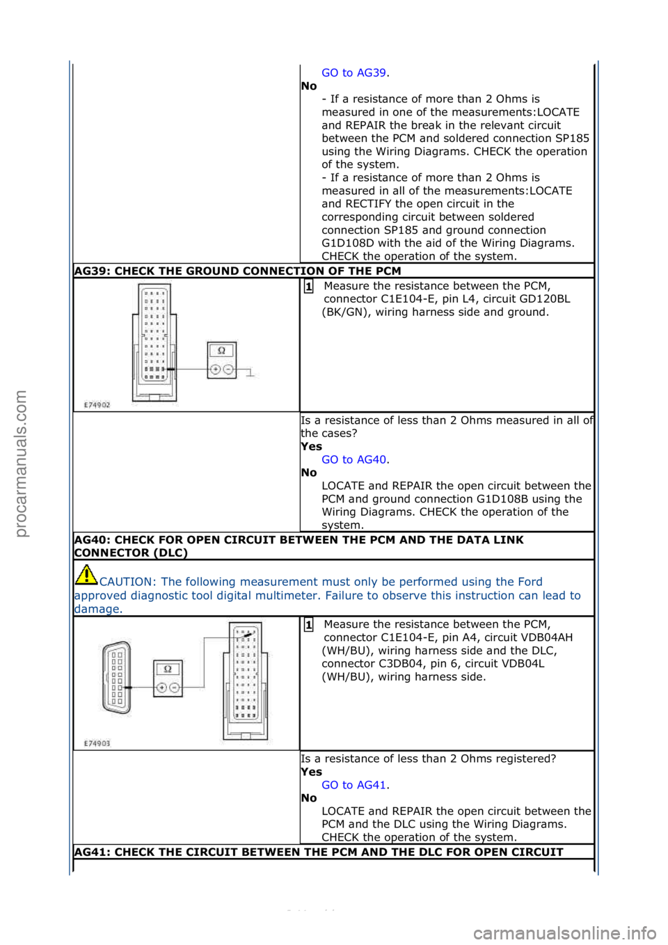 FORD S-MAX 2006  Service Repair Manual GO\fto\fAG39.\f\f
No  -
\fIf\f\b\fresist\bnce\fof\fmore\fth\bn\f2\fOhms\fis\f
me\bsured\fin\fone\fof\fthe\fme\bsurements:LOCATE\f
\bnd\fREPAIR\fthe\fbre\bk\fin\fthe\frelev\bnt\fcircuit\f
between\fthe\